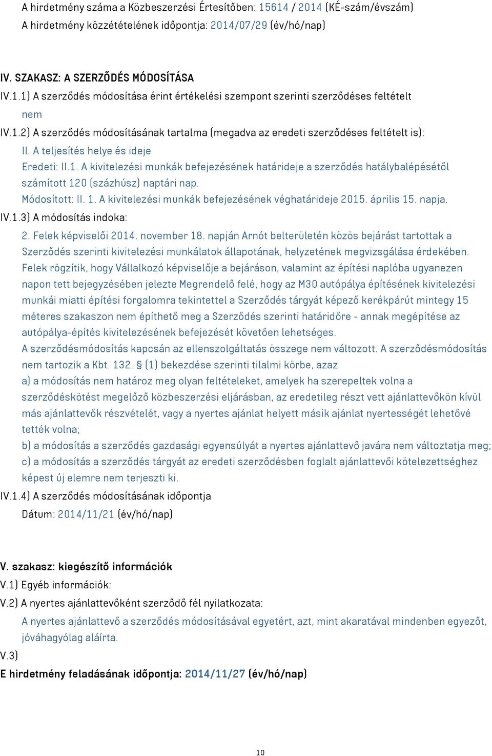 Módosított: II. 1. A kivitelezési munkák befejezésének véghatárideje 2015. április 15. napja. IV.1.3) A módosítás indoka: 2. Felek képviselői 2014. november 18.