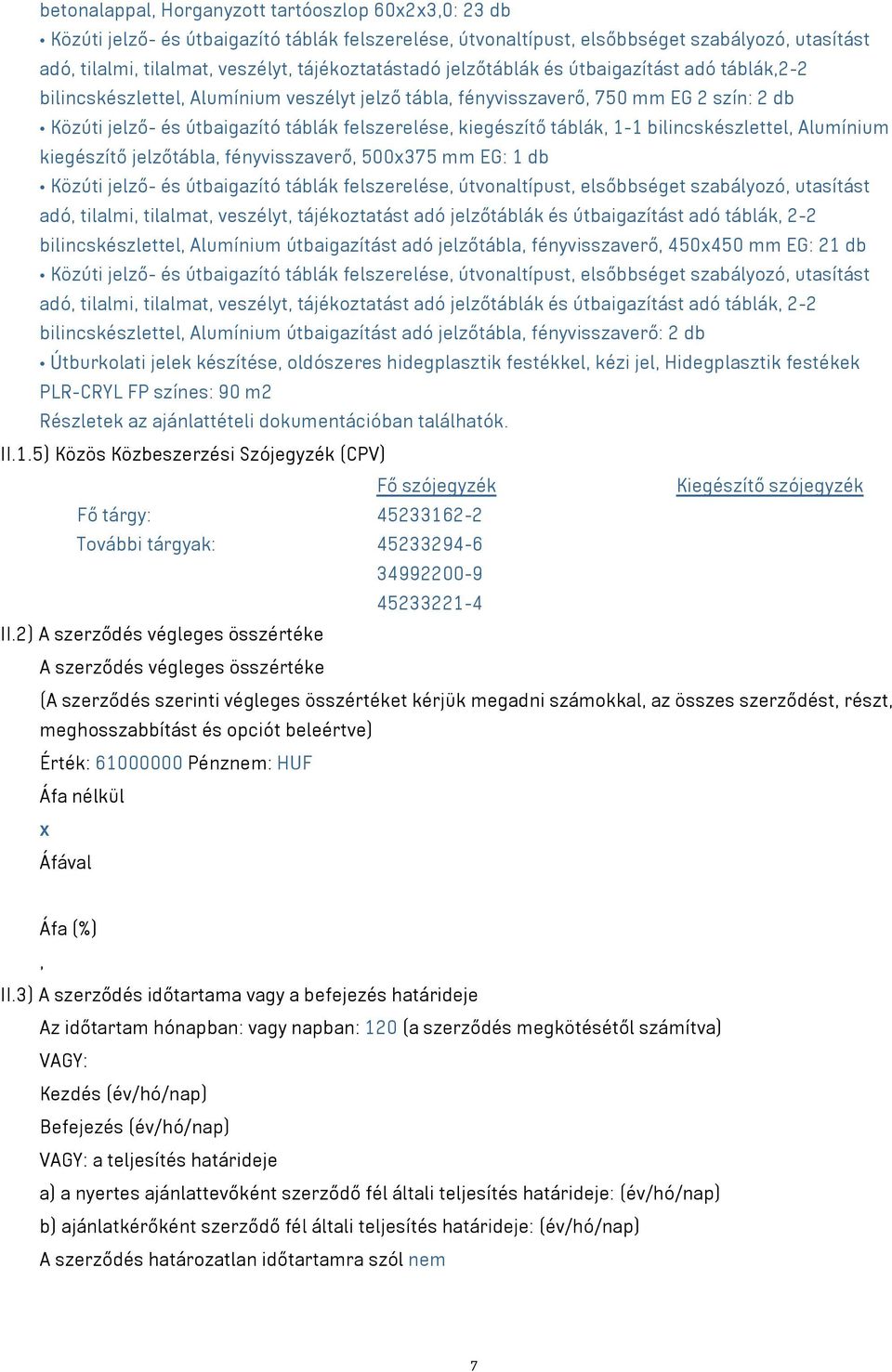 adó, tilalmi, tilalmat, veszélyt, tájékoztatást adó jelzőtáblák és útbaigazítást adó táblák, 2-2 bilincskészlettel, Alumínium útbaigazítást adó jelzőtábla, fényvisszaverő, 450x450 mm EG: 21 db adó,