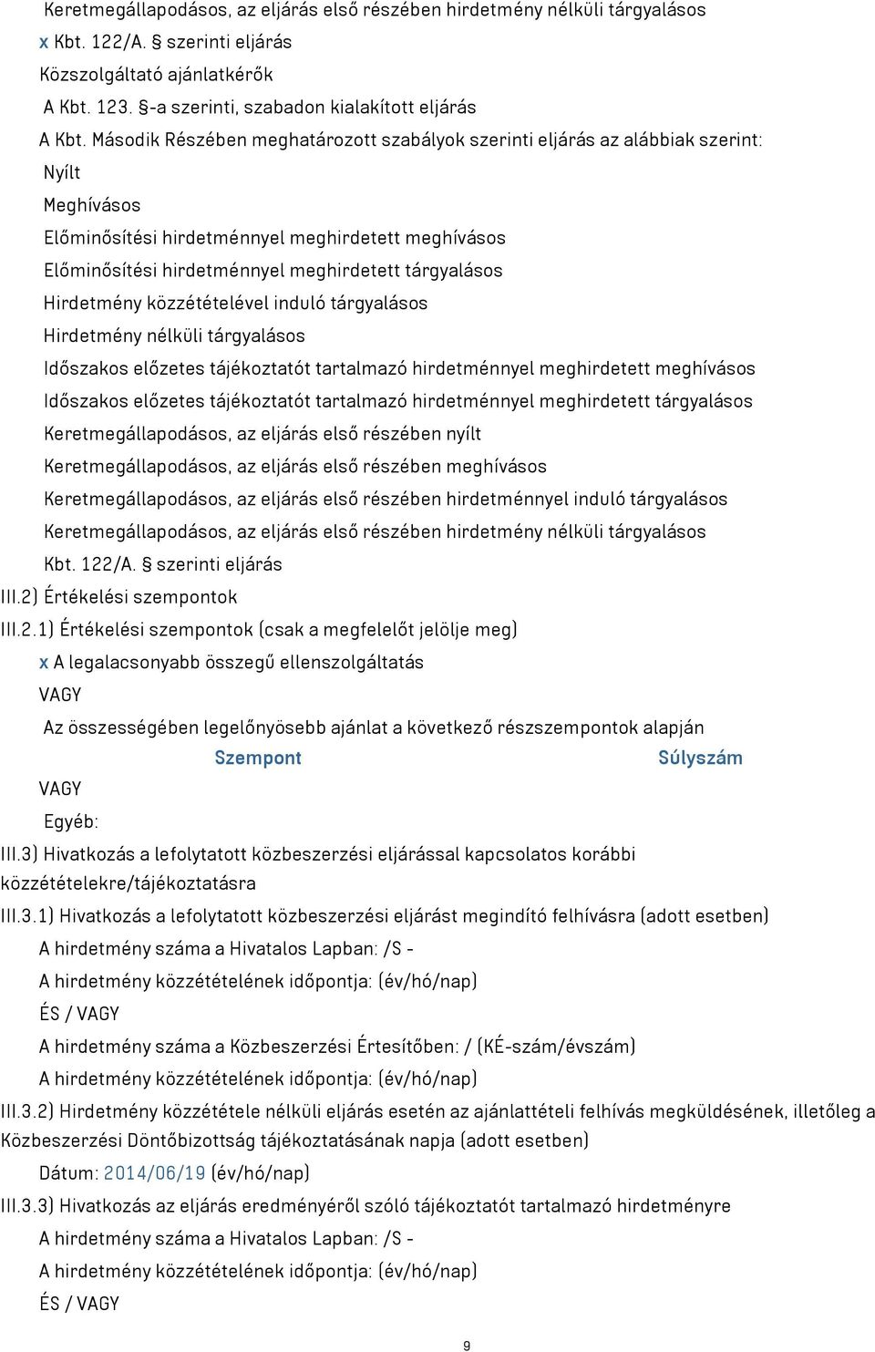 tárgyalásos Hirdetmény közzétételével induló tárgyalásos Hirdetmény nélküli tárgyalásos Időszakos előzetes tájékoztatót tartalmazó hirdetménnyel meghirdetett meghívásos Időszakos előzetes