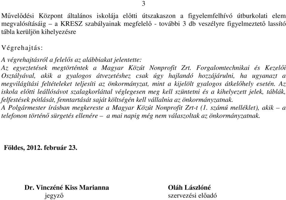 Forgalomtechnikai és Kezelői Osztályával, akik a gyalogos átvezetéshez csak úgy hajlandó hozzájárulni, ha ugyanazt a megvilágítási feltételeket teljesíti az önkormányzat, mint a kijelölt gyalogos