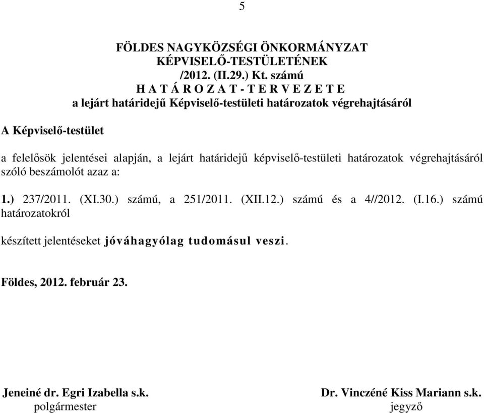 lejárt határidejű képviselő-testületi határozatok végrehajtásáról szóló beszámolót azaz a: 1.) 237/2011. (XI.30.) számú, a 251/2011. (XII.12.