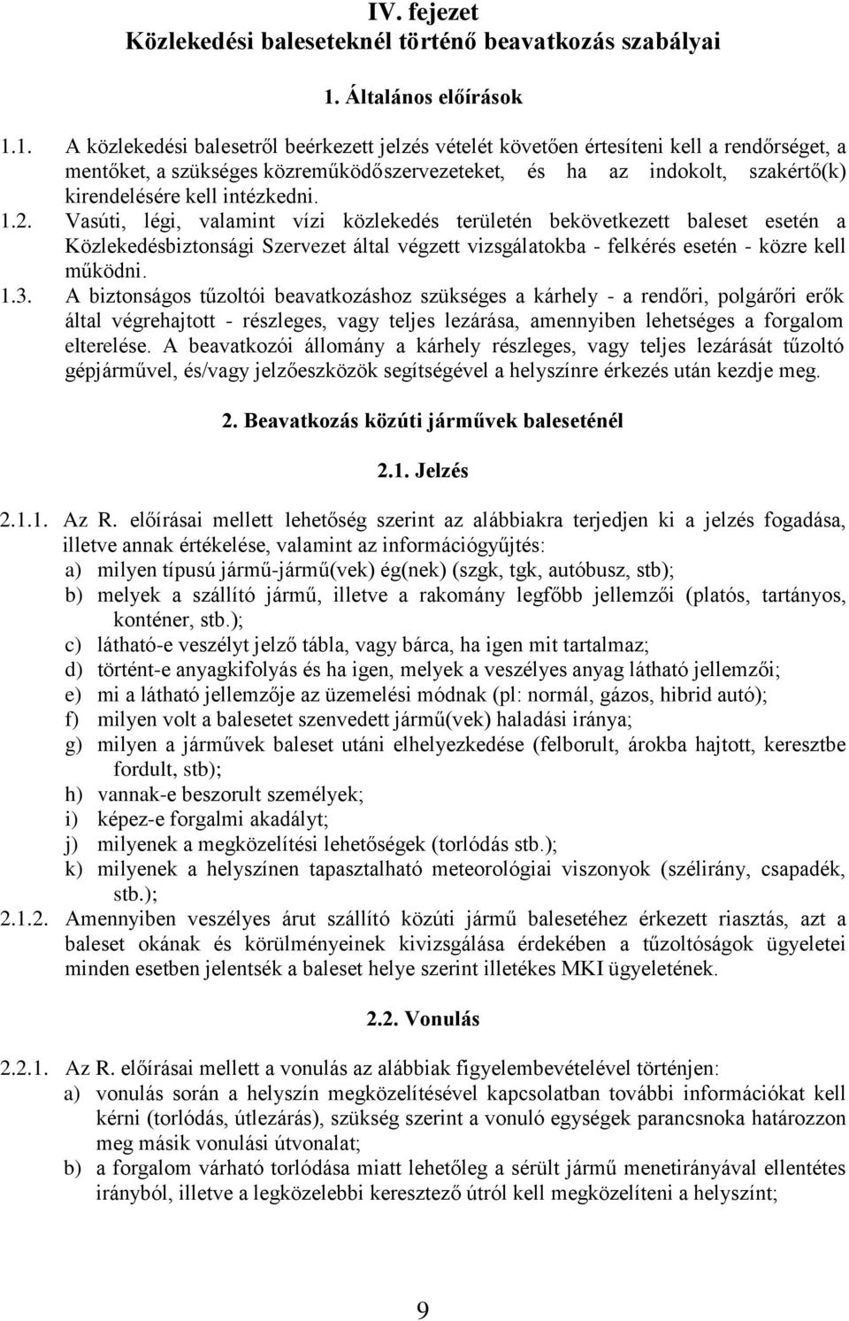 1. A közlekedési balesetről beérkezett jelzés vételét követően értesíteni kell a rendőrséget, a mentőket, a szükséges közreműködő szervezeteket, és ha az indokolt, szakértő(k) kirendelésére kell