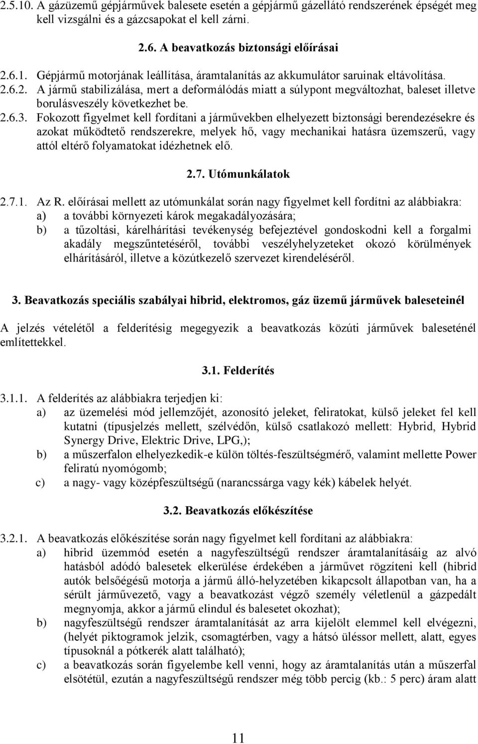 Fokozott figyelmet kell fordítani a járművekben elhelyezett biztonsági berendezésekre és azokat működtető rendszerekre, melyek hő, vagy mechanikai hatásra üzemszerű, vagy attól eltérő folyamatokat