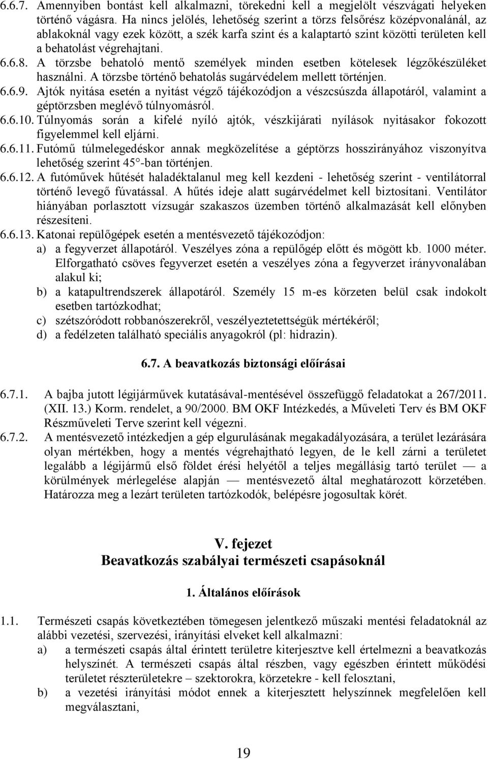 A törzsbe behatoló mentő személyek minden esetben kötelesek légzőkészüléket használni. A törzsbe történő behatolás sugárvédelem mellett történjen. 6.6.9.