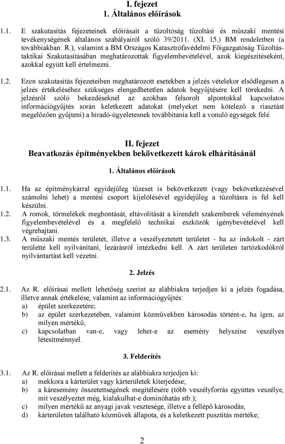 ), valamint a BM Országos Katasztrófavédelmi Főigazgatóság Tűzoltástaktikai Szakutasításában meghatározottak figyelembevételével, azok kiegészítéseként, azokkal együtt kell értelmezni. 1.2.