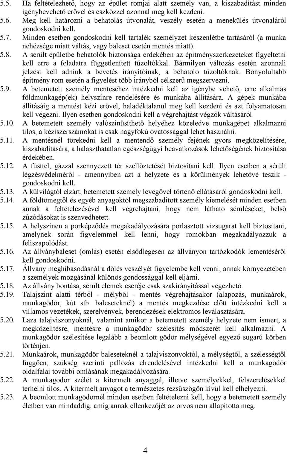 Minden esetben gondoskodni kell tartalék személyzet készenlétbe tartásáról (a munka nehézsége miatt váltás, vagy baleset esetén mentés miatt). 5.8.