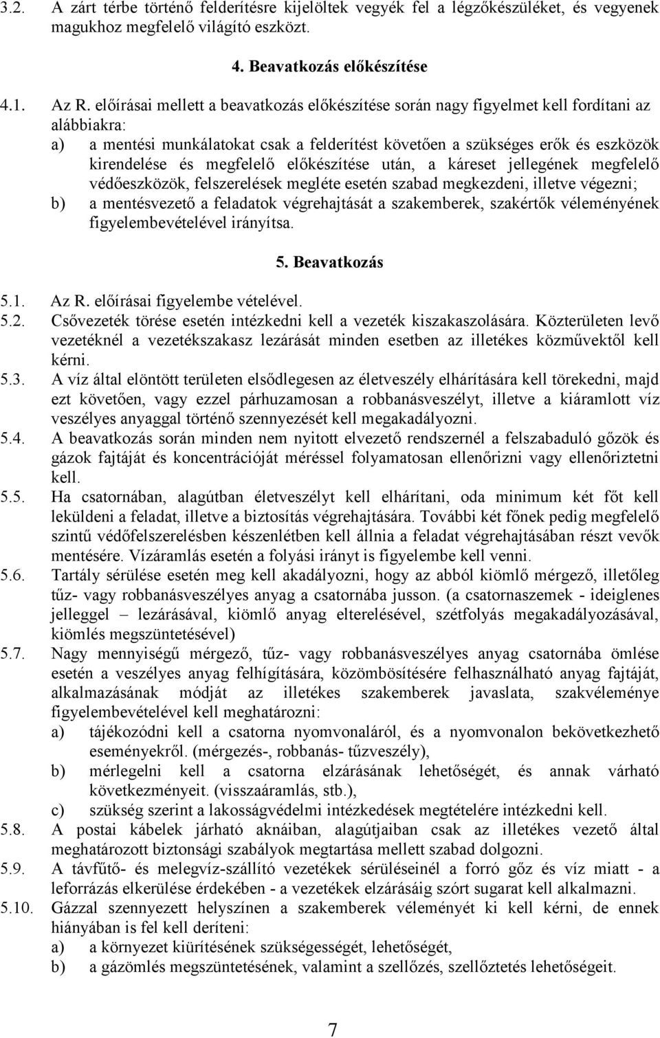 megfelelő előkészítése után, a káreset jellegének megfelelő védőeszközök, felszerelések megléte esetén szabad megkezdeni, illetve végezni; b) a mentésvezető a feladatok végrehajtását a szakemberek,