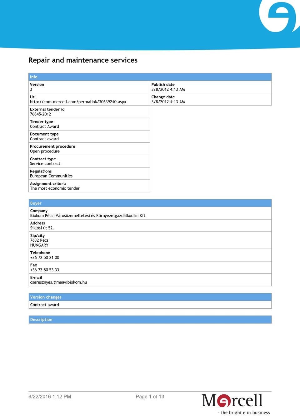 Regulations European Communities Assignment criteria The most economic tender Publish date 3/8/2012 4:13 AM Change date 3/8/2012 4:13 AM Buyer Company Biokom