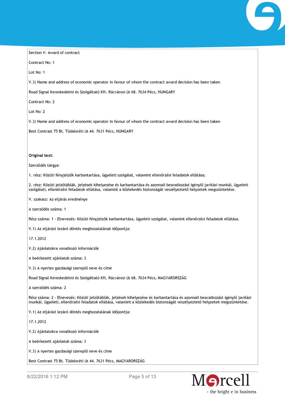 7634 Pécs, HUNGARY Contract No: 2 Lot No: 2 V.3) Name and address of economic operator in favour of whom the contract award decision has been taken Best Contrast 75 Bt. Tüskésréti út 44.