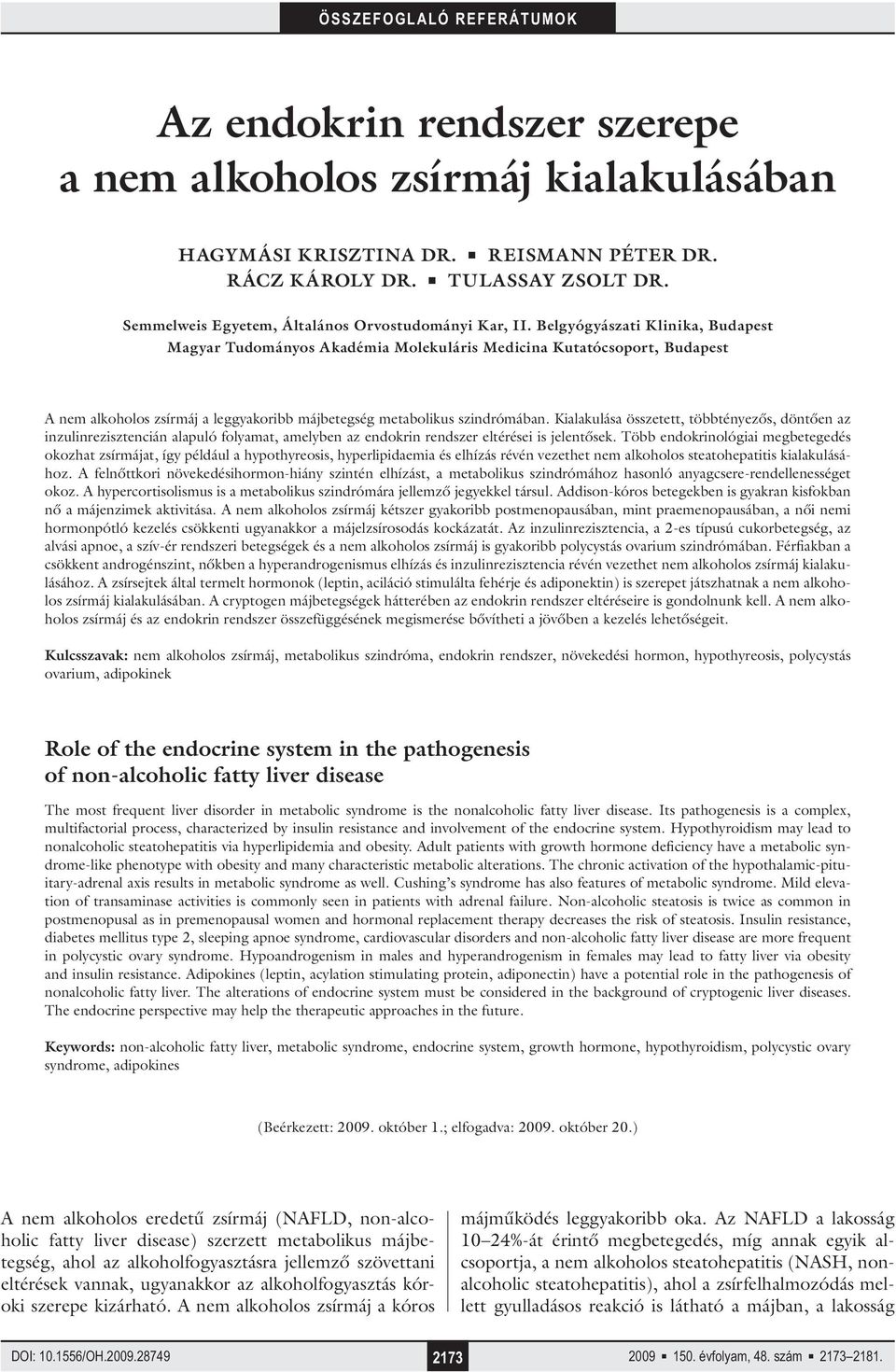 Belgyógyászati Klinika, Budapest Magyar Tudományos Akadémia Molekuláris Medicina Kutatócsoport, Budapest A nem alkoholos zsírmáj a leggyakoribb májbetegség metabolikus szindrómában.