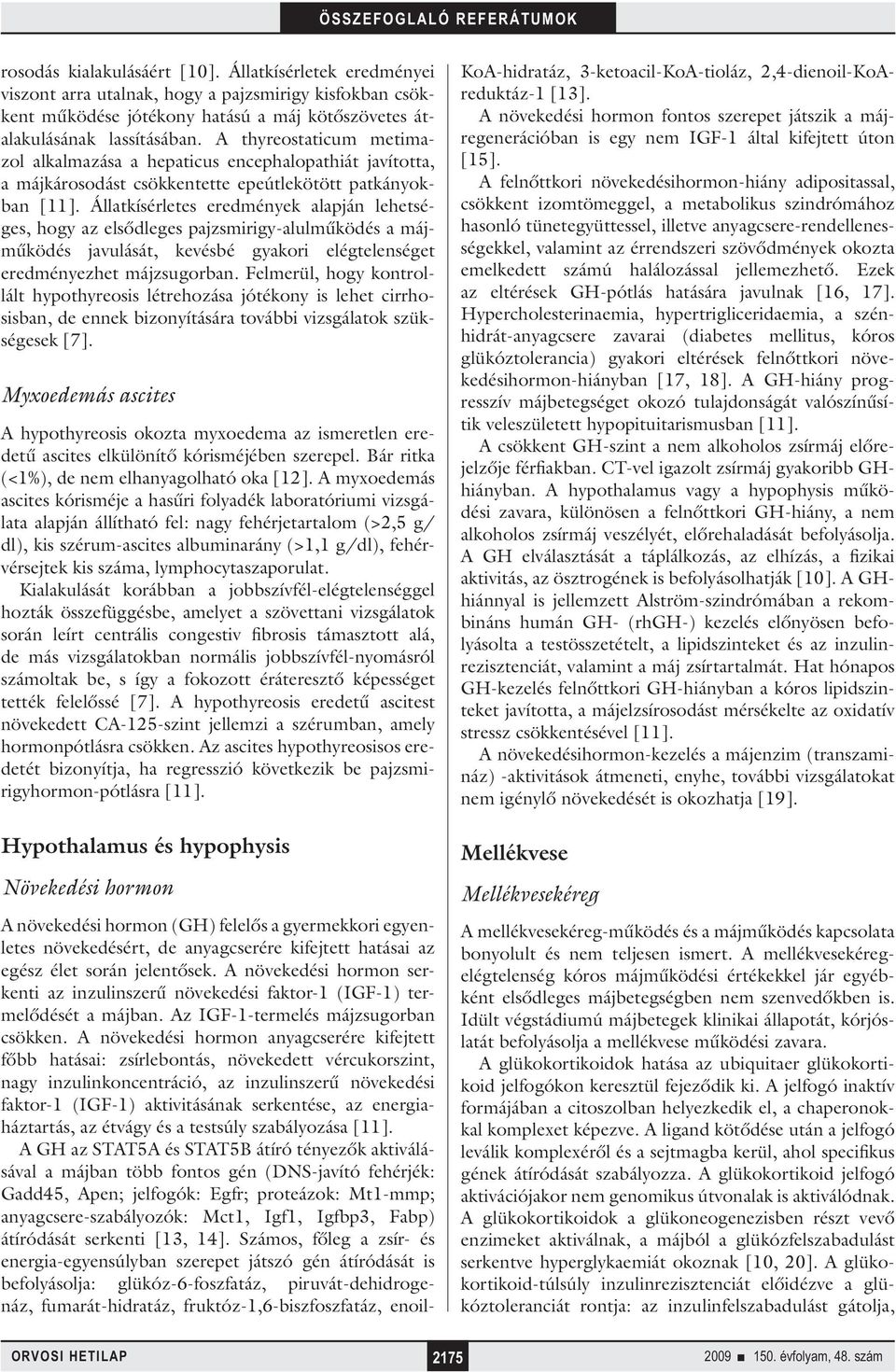 Állatkísérletes eredmények alapján lehetséges, hogy az elsődleges pajzsmirigy-alulműködés a májműködés javulását, kevésbé gyakori elégtelenséget eredményezhet májzsugorban.