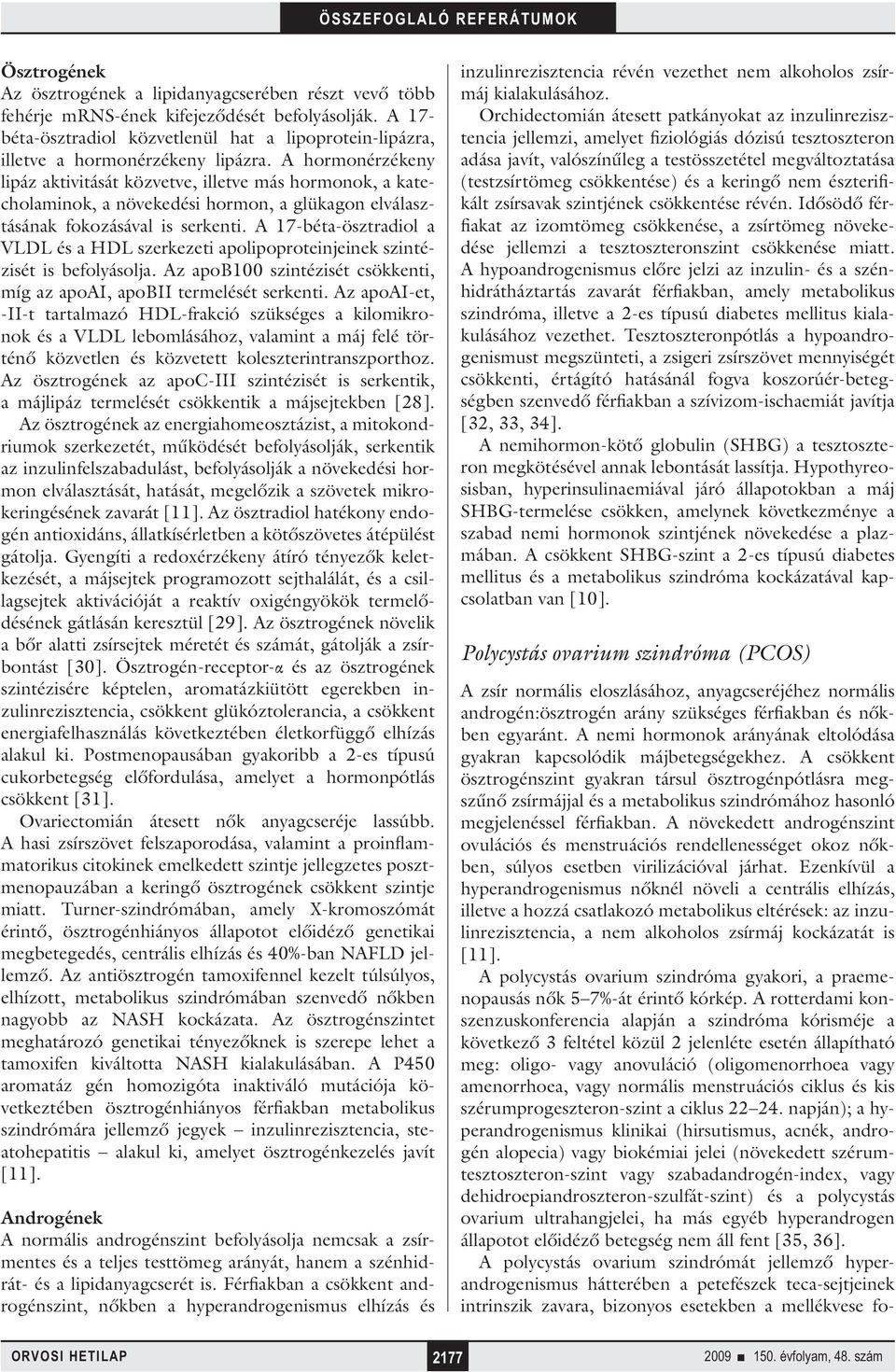 A hormonérzékeny lipáz aktivitását közvetve, illetve más hormonok, a katecholaminok, a növekedési hormon, a glükagon elválasztásának fokozásával is serkenti.