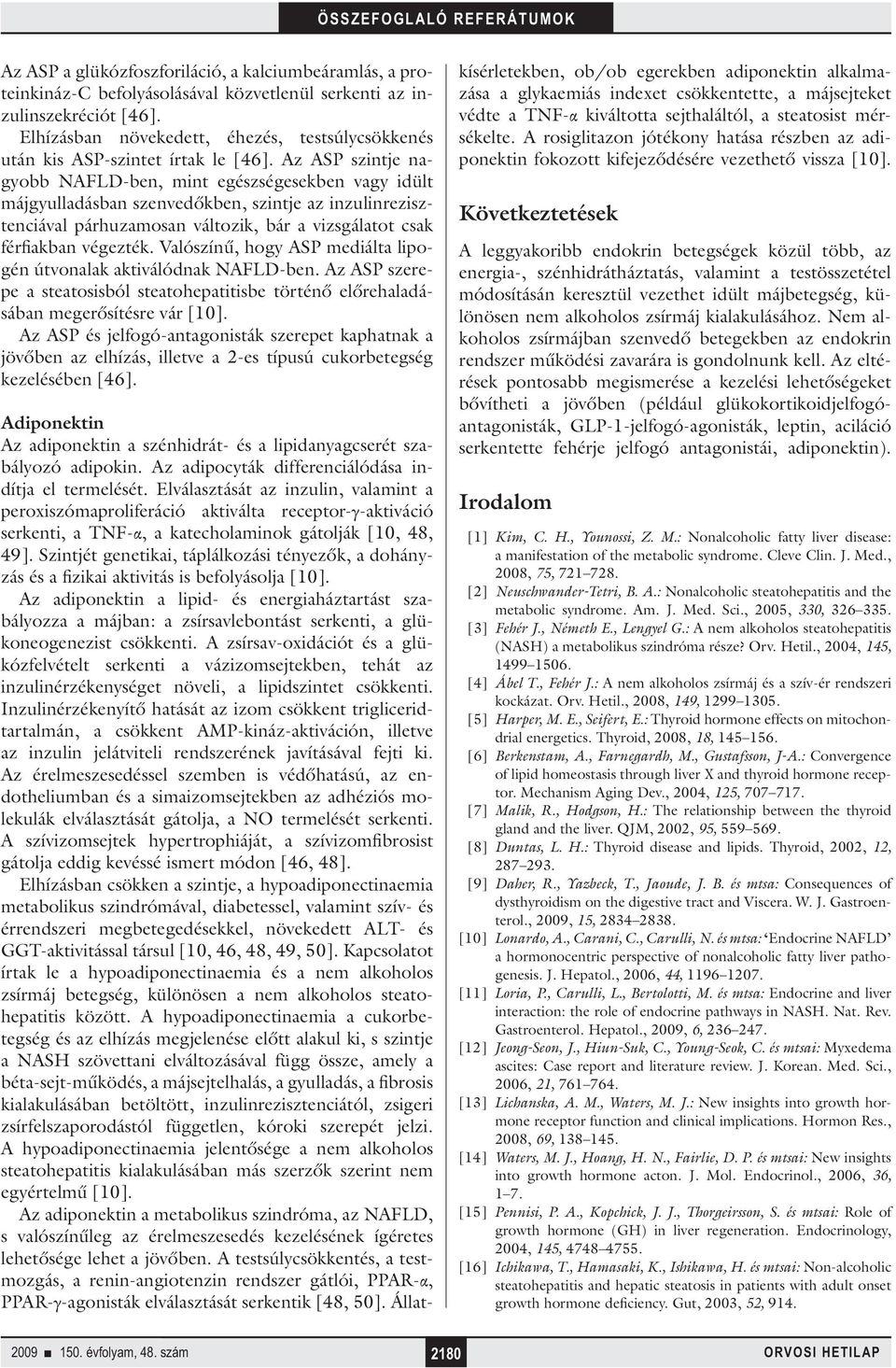 Az ASP szintje nagyobb NAFLD-ben, mint egészségesekben vagy idült májgyulladásban szenvedőkben, szintje az inzulinrezisztenciával párhuzamosan változik, bár a vizsgálatot csak férfiakban végezték.