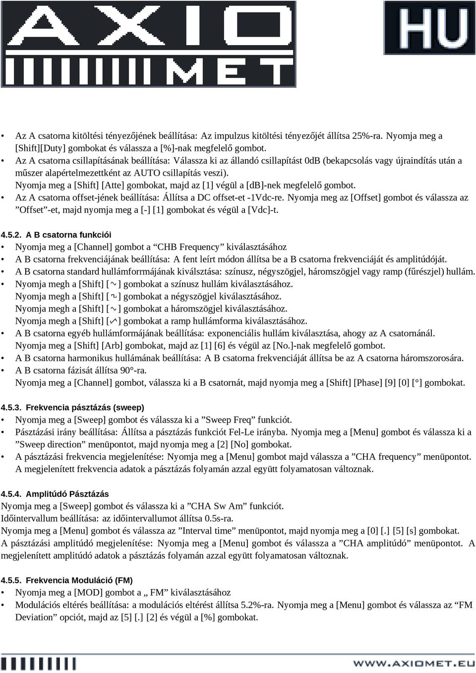 Nyomja meg a [Shift] [Atte] gombokat, majd az [1] végül a [db]-nek megfelelő gombot. Az A csatorna offset-jének beállítása: Állítsa a DC offset-et -1Vdc-re.