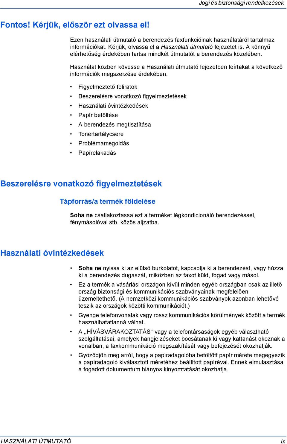 Használat közben kövesse a Használati útmutató fejezetben leírtakat a következő információk megszerzése érdekében.