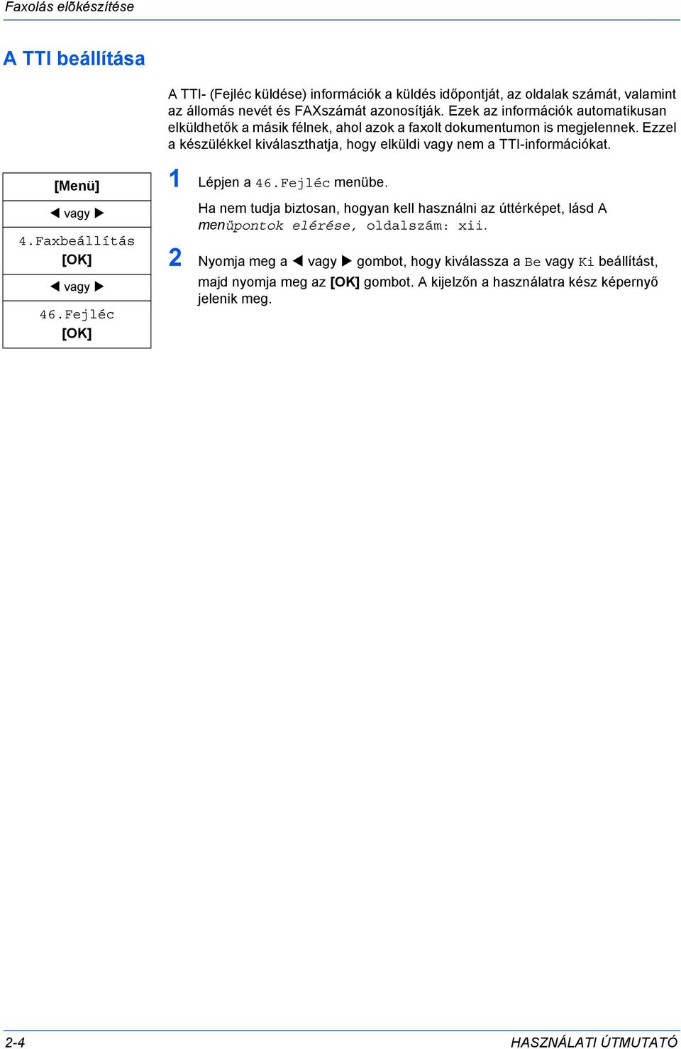 Ezzel a készülékkel kiválaszthatja, hogy elküldi vagy nem a TTI-információkat. [Menü] 4.Faxbeállítás 46.Fejléc 1 Lépjen a 46.Fejléc menübe.