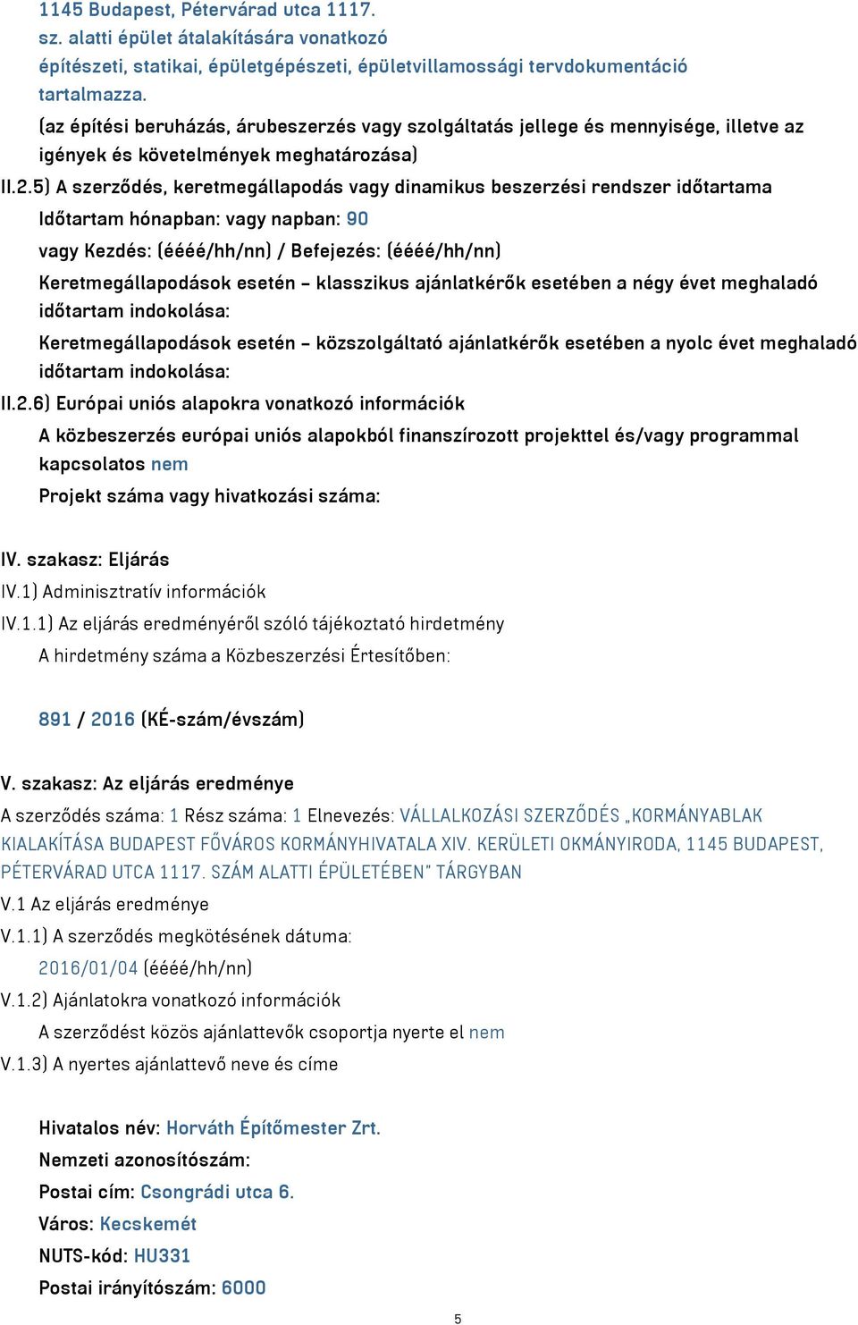 5) A szerződés, keretmegállapodás vagy dinamikus beszerzési rendszer időtartama Időtartam hónapban: vagy napban: 90 vagy Kezdés: (éééé/hh/nn) / Befejezés: (éééé/hh/nn) Keretmegállapodások esetén