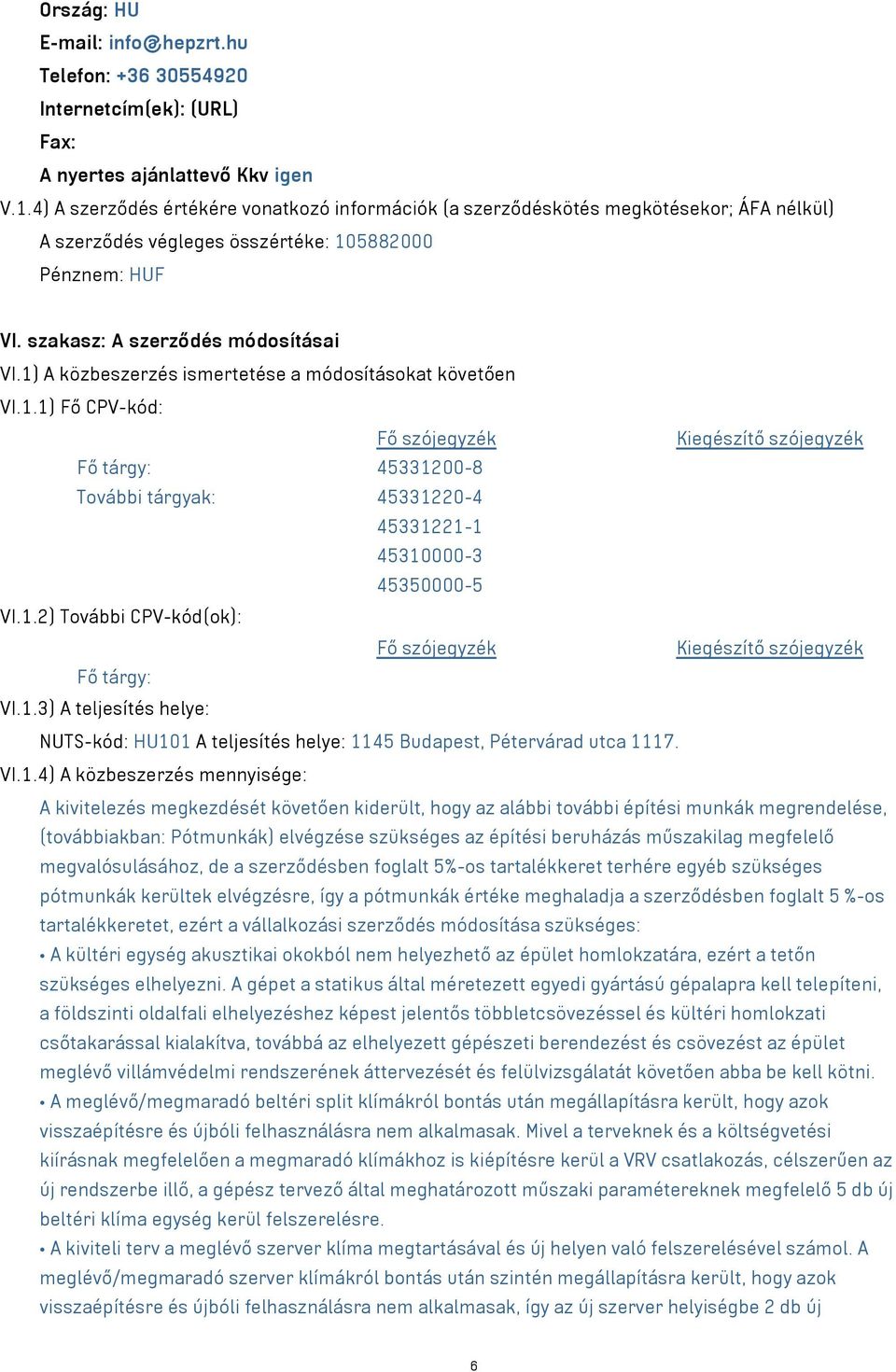 1) A közbeszerzés ismertetése a módosításokat követően VI.1.1) Fő CPV-kód: Fő szójegyzék Kiegészítő szójegyzék Fő tárgy: 45331200-8 További tárgyak: 45331220-4 45331221-1 45310000-3 45350000-5 VI.1.2) További CPV-kód(ok): Fő szójegyzék Kiegészítő szójegyzék Fő tárgy: VI.