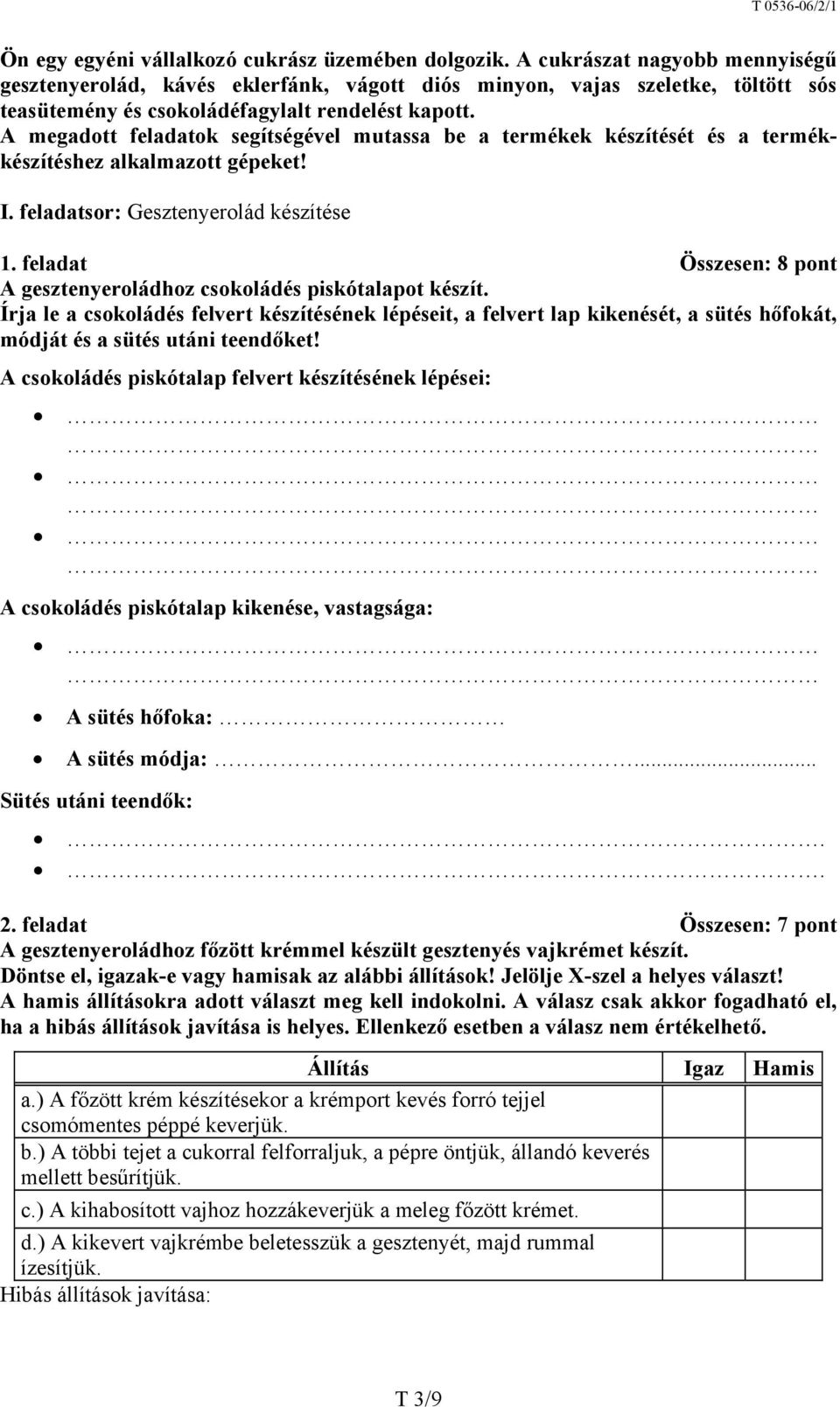 A megadott feladatok segítségével mutassa be a termékek készítését és a termékkészítéshez alkalmazott gépeket! I. feladatsor: Gesztenyerolád készítése 1.