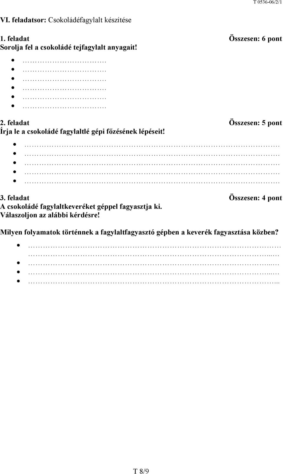 feladat Összesen: 5 pont Írja le a csokoládé fagylaltlé gépi főzésének lépéseit!..... 3.