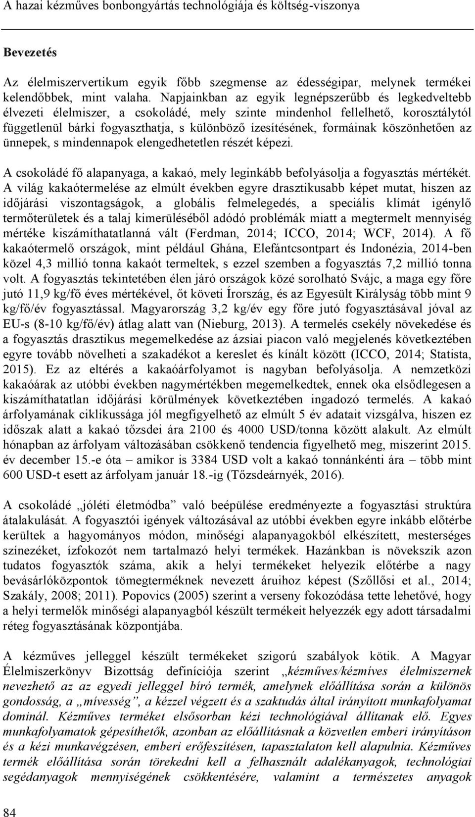 formáinak köszönhetően az ünnepek, s mindennapok elengedhetetlen részét képezi. A csokoládé fő alapanyaga, a kakaó, mely leginkább befolyásolja a fogyasztás mértékét.