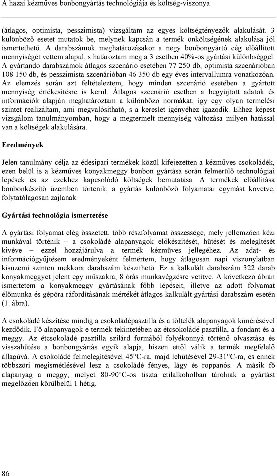 A darabszámok meghatározásakor a négy bonbongyártó cég előállított mennyiségét vettem alapul, s határoztam meg a 3 esetben 40%-os gyártási különbséggel.