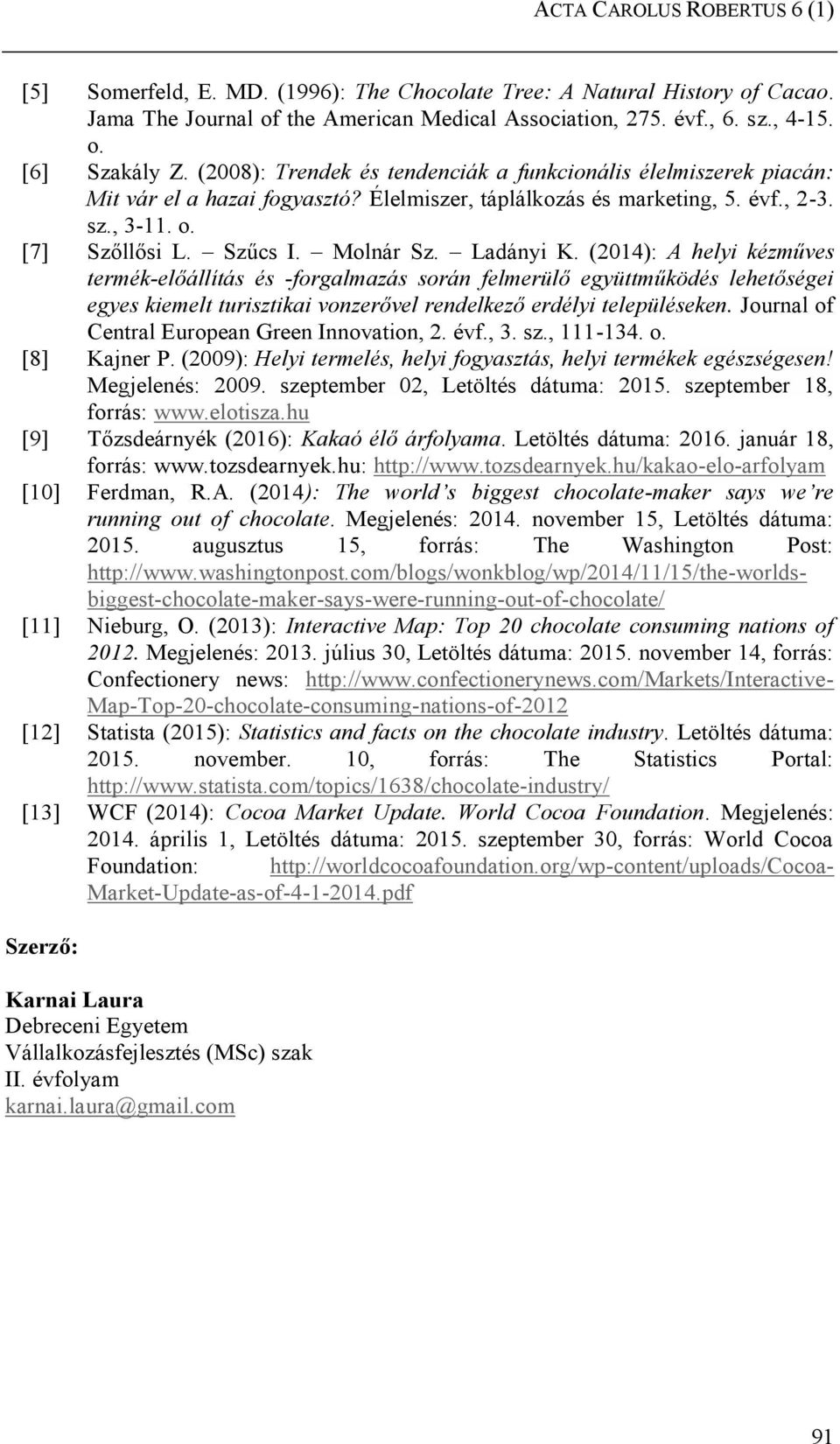 Ladányi K. (2014): A helyi kézműves termék-előállítás és -forgalmazás során felmerülő együttműködés lehetőségei egyes kiemelt turisztikai vonzerővel rendelkező erdélyi településeken.