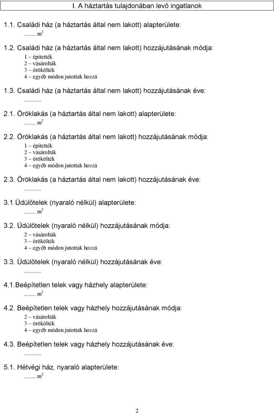 .. 2.1. Öröklakás (a háztartás által nem lakott) alapterülete: 2.2. Öröklakás (a háztartás által nem lakott) hozzájutásának módja: 1 építették 2 vásárolták 3 örökölték 4 egyéb módon jutottak hozzá 2.