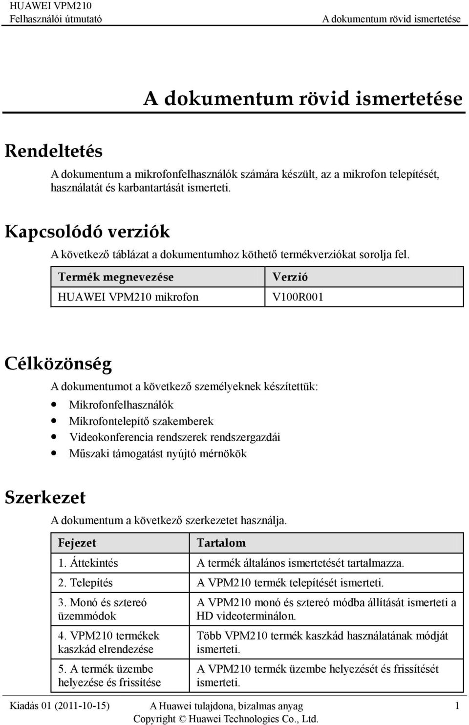 Termék megnevezése HUAWEI VPM210 mikrofon Verzió V100R001 Célközönség Szerkezet A dokumentumot a következő személyeknek készítettük: Mikrofonfelhasználók Mikrofontelepítő szakemberek Videokonferencia