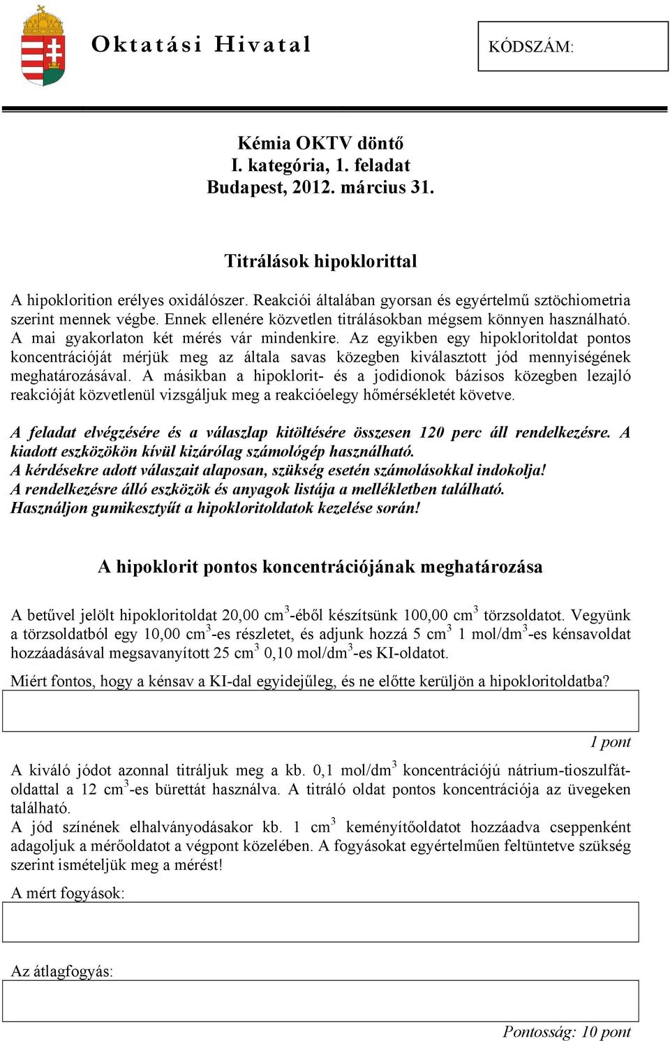 Az egyikben egy hipokloritoldat pontos koncentrációját mérjük meg az általa savas közegben kiválasztott jód mennyiségének meghatározásával.