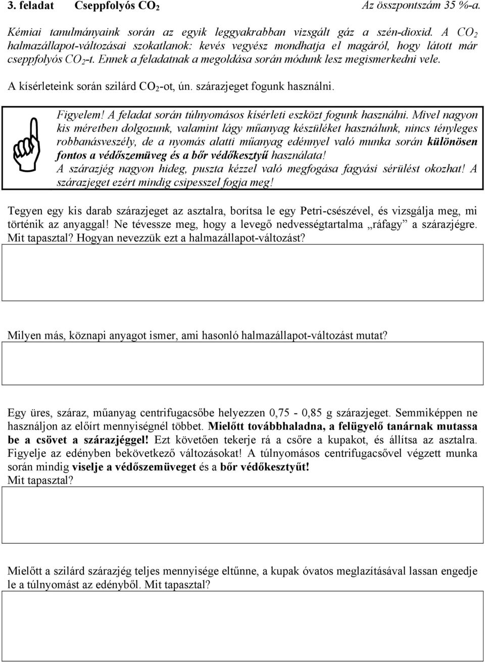 A kísérleteink során szilárd CO 2 -ot, ún. szárazjeget fogunk használni. Figyelem! A feladat során túlnyomásos kísérleti eszközt fogunk használni.