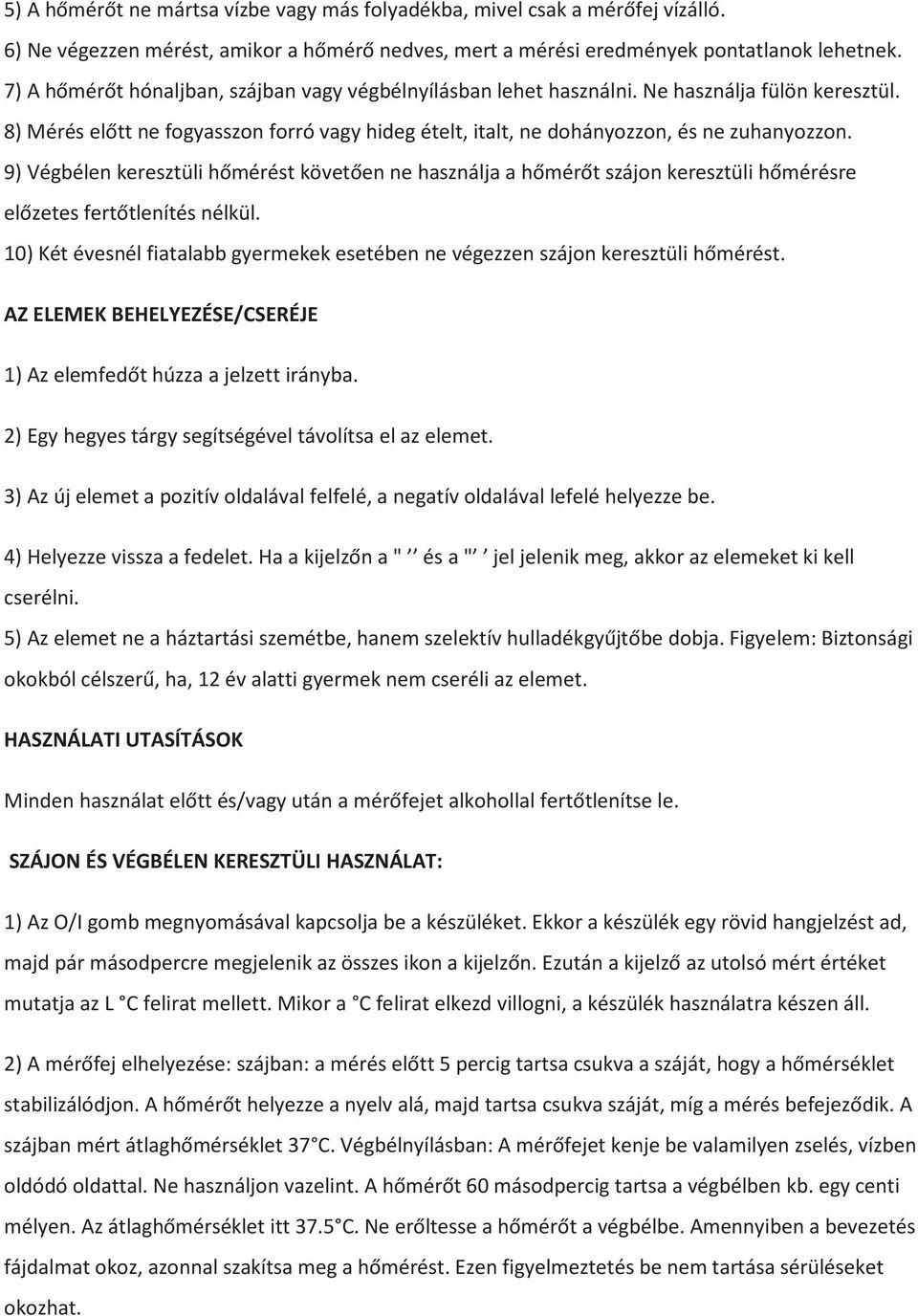 9) Végbélen keresztüli hőmérést követően ne használja a hőmérőt szájon keresztüli hőmérésre előzetes fertőtlenítés nélkül.