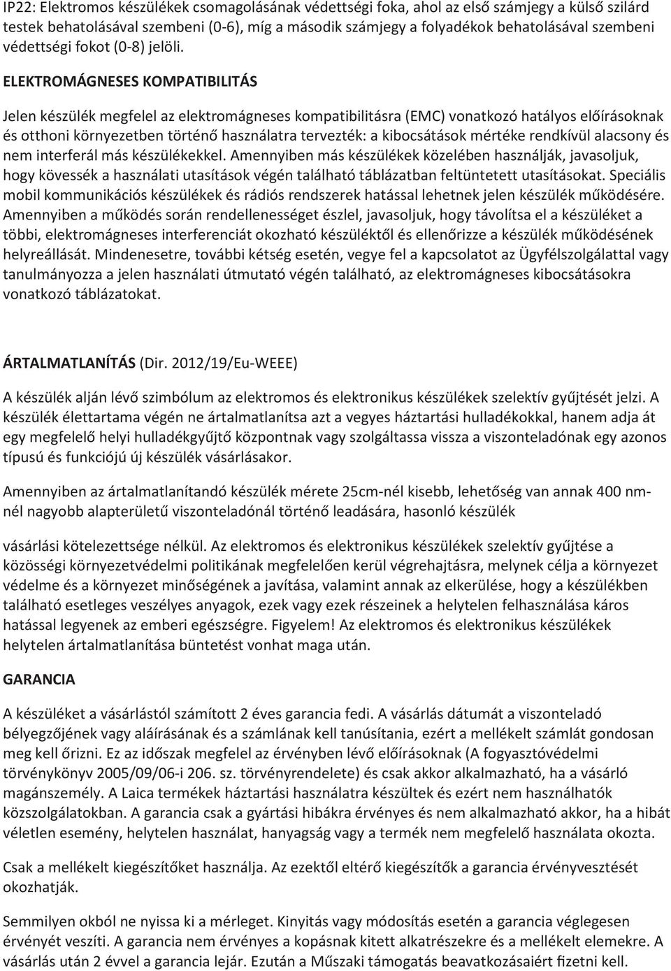 ELEKTROMÁGNESES KOMPATIBILITÁS Jelen készülék megfelel az elektromágneses kompatibilitásra (EMC) vonatkozó hatályos előírásoknak és otthoni környezetben történő használatra tervezték: a kibocsátások