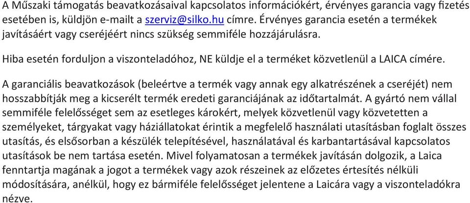 A garanciális beavatkozások (beleértve a termék vagy annak egy alkatrészének a cseréjét) nem hosszabbítják meg a kicserélt termék eredeti garanciájának az időtartalmát.