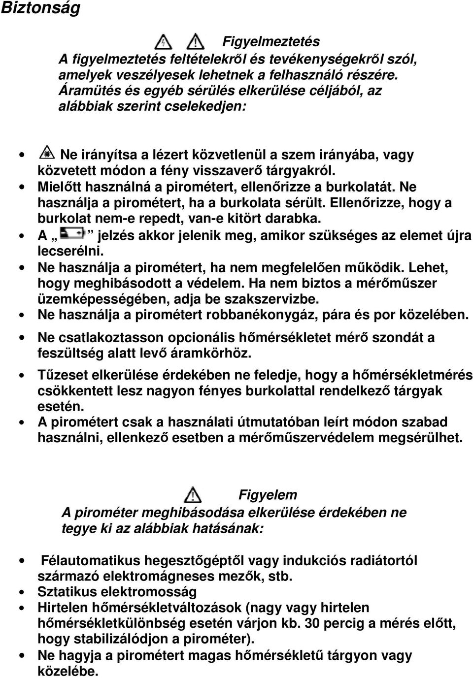 Mielőtt használná a pirométert, ellenőrizze a burkolatát. Ne használja a pirométert, ha a burkolata sérült. Ellenőrizze, hogy a burkolat nem-e repedt, van-e kitört darabka.