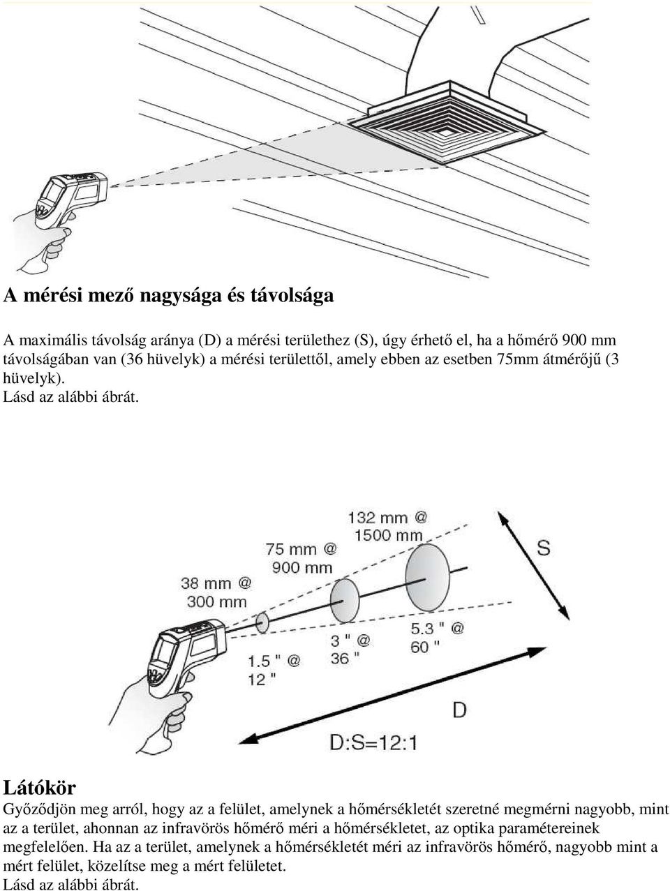 Látókör Győződjön meg arról, hogy az a felület, amelynek a hőmérsékletét szeretné megmérni nagyobb, mint az a terület, ahonnan az infravörös hőmérő méri