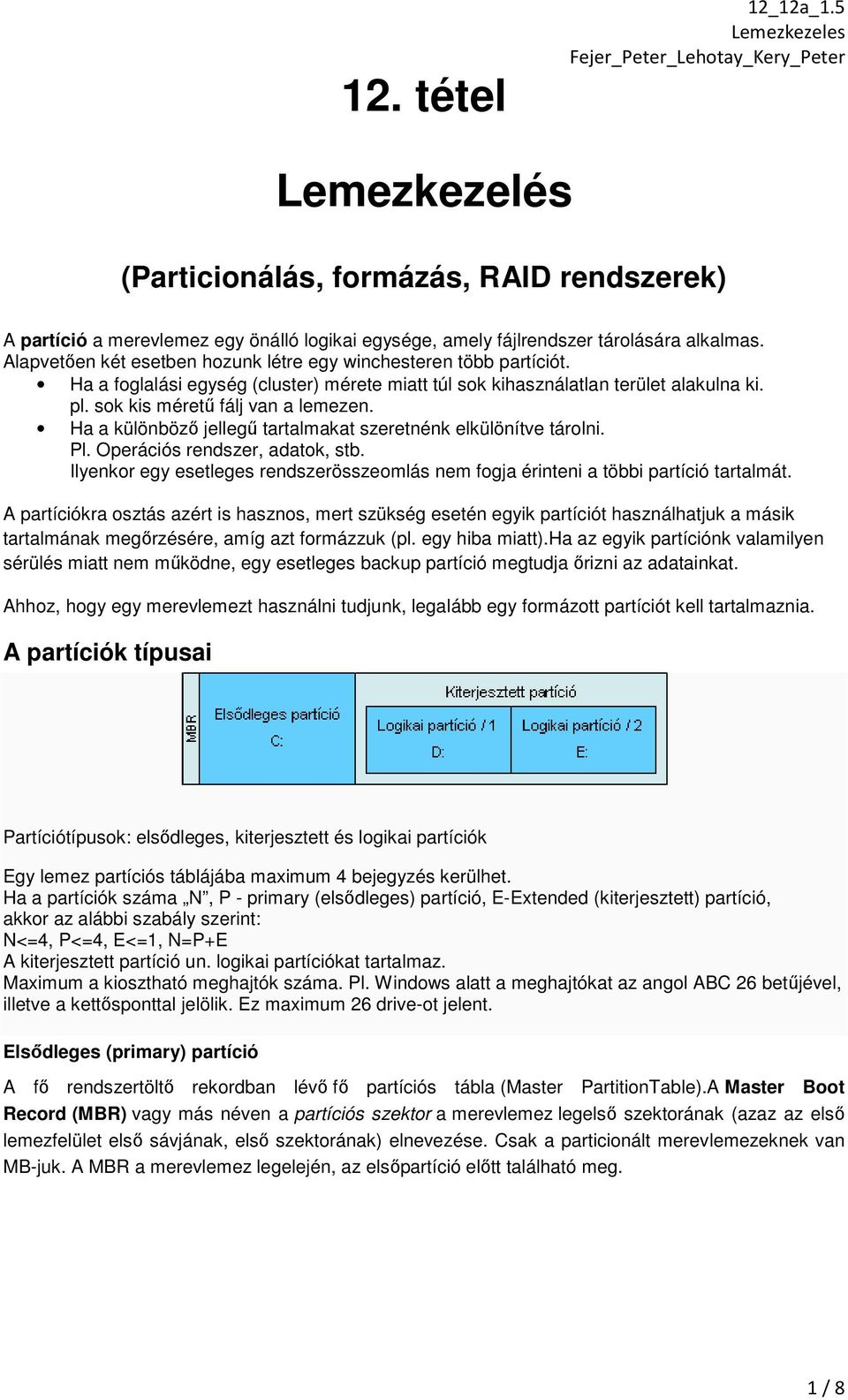 Ha a különböző jellegű tartalmakat szeretnénk elkülönítve tárolni. Pl. Operációs rendszer, adatok, stb. Ilyenkor egy esetleges rendszerösszeomlás nem fogja érinteni a többi partíció tartalmát.