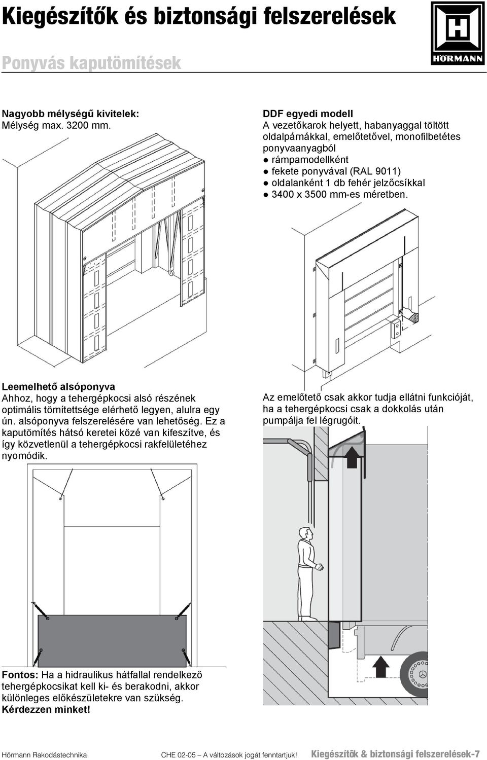 jelzőcsíkkal 3400 x 3500 mm-es méretben. Leemelhető alsóponyva Ahhoz, hogy a tehergépkocsi alsó részének optimális tömítettsége elérhető legyen, alulra egy ún. alsóponyva felszerelésére van lehetőség.