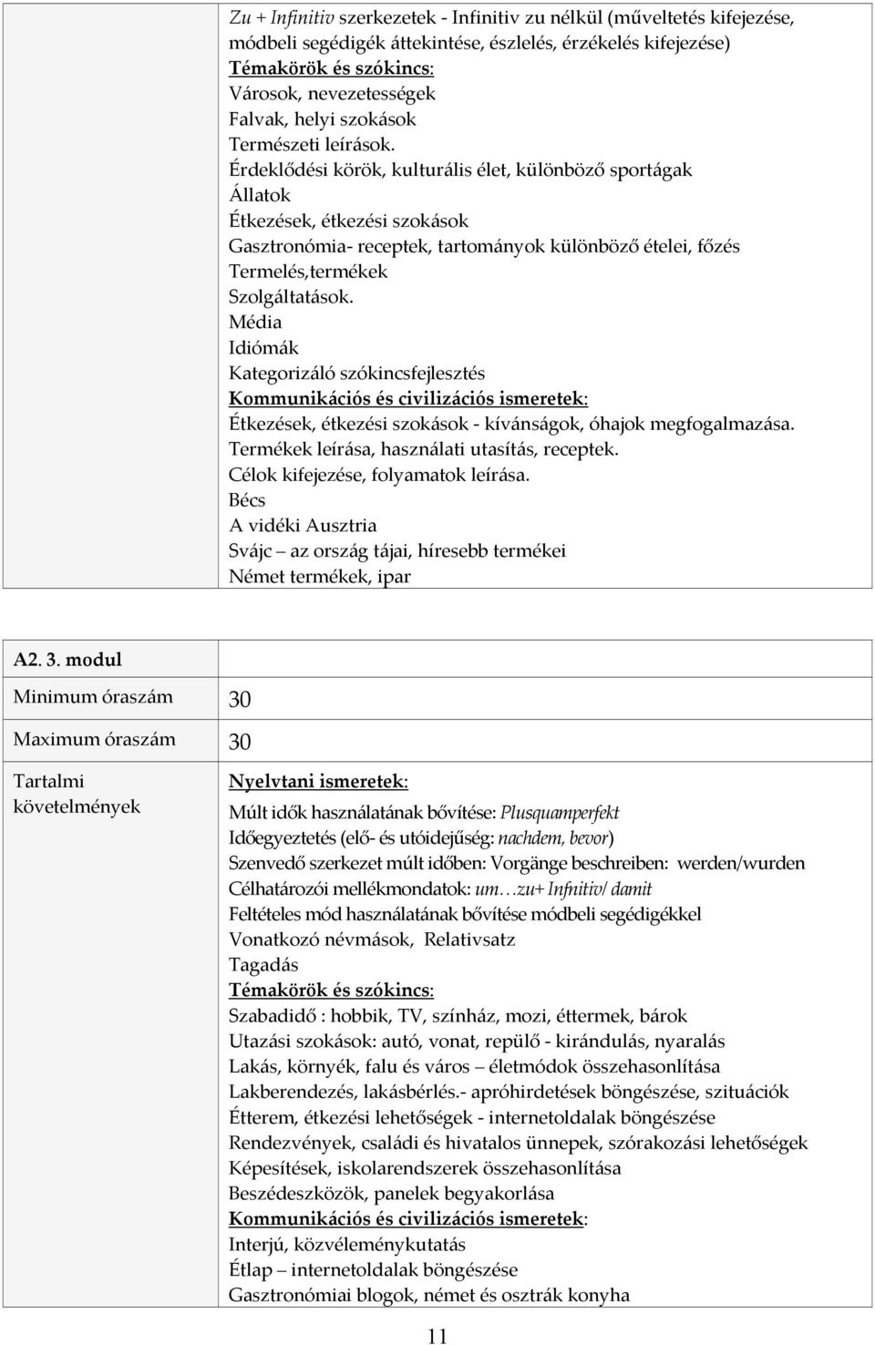 Média Idiómák Kategorizáló szókincsfejlesztés Étkezések, étkezési szokások kívánságok, óhajok megfogalmazása. Termékek leírása, használati utasítás, receptek. Célok kifejezése, folyamatok leírása.