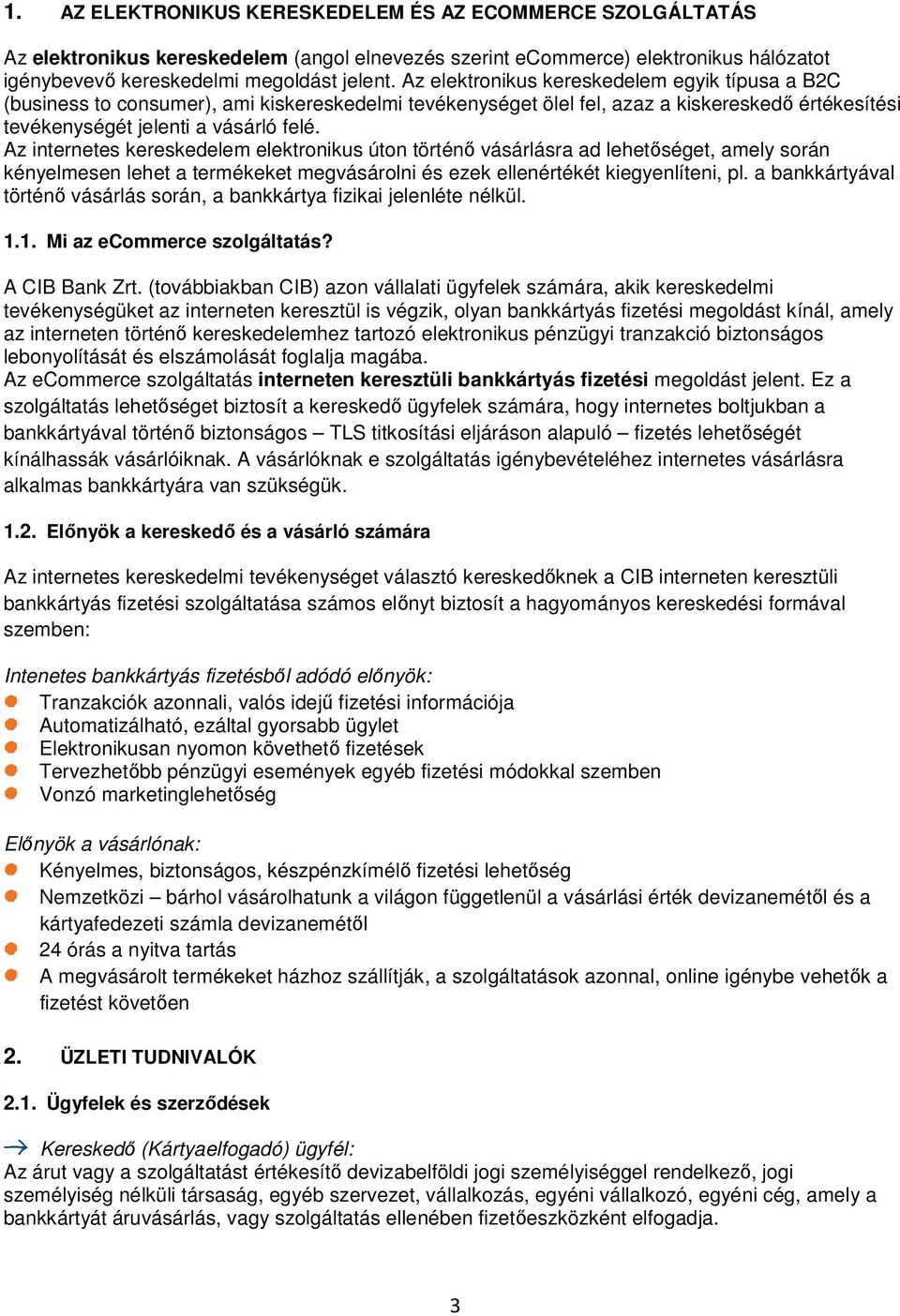 Az internetes kereskedelem elektronikus úton történő vásárlásra ad lehetőséget, amely során kényelmesen lehet a termékeket megvásárolni és ezek ellenértékét kiegyenlíteni, pl.