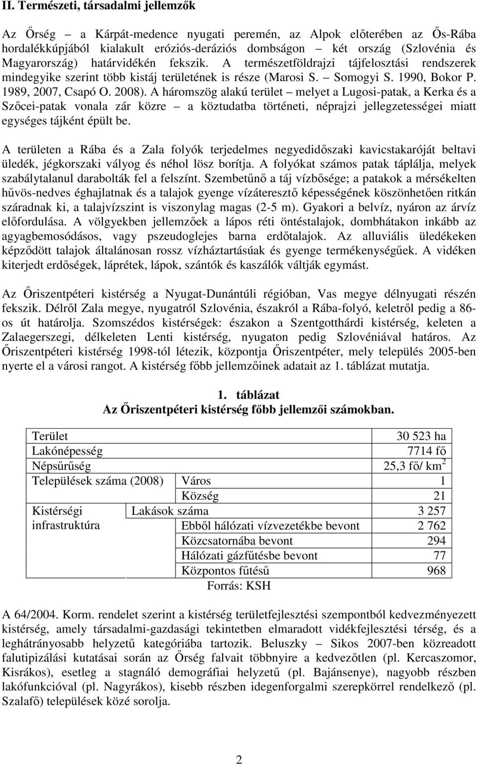 A háromszög alakú terület melyet a Lugosi-patak, a Kerka és a Szőcei-patak vonala zár közre a köztudatba történeti, néprajzi jellegzetességei miatt egységes tájként épült be.