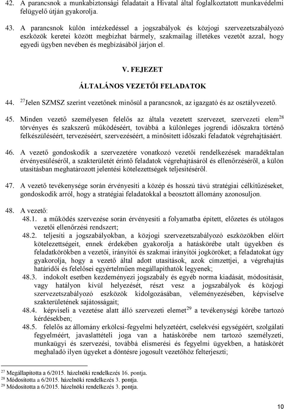 megbízásából járjon el. V. FEJEZET ÁLTALÁNOS VEZETŐI FELADATOK 44. 27 Jelen SZMSZ szerint vezetőnek minősül a parancsnok, az igazgató és az osztályvezető. 45.