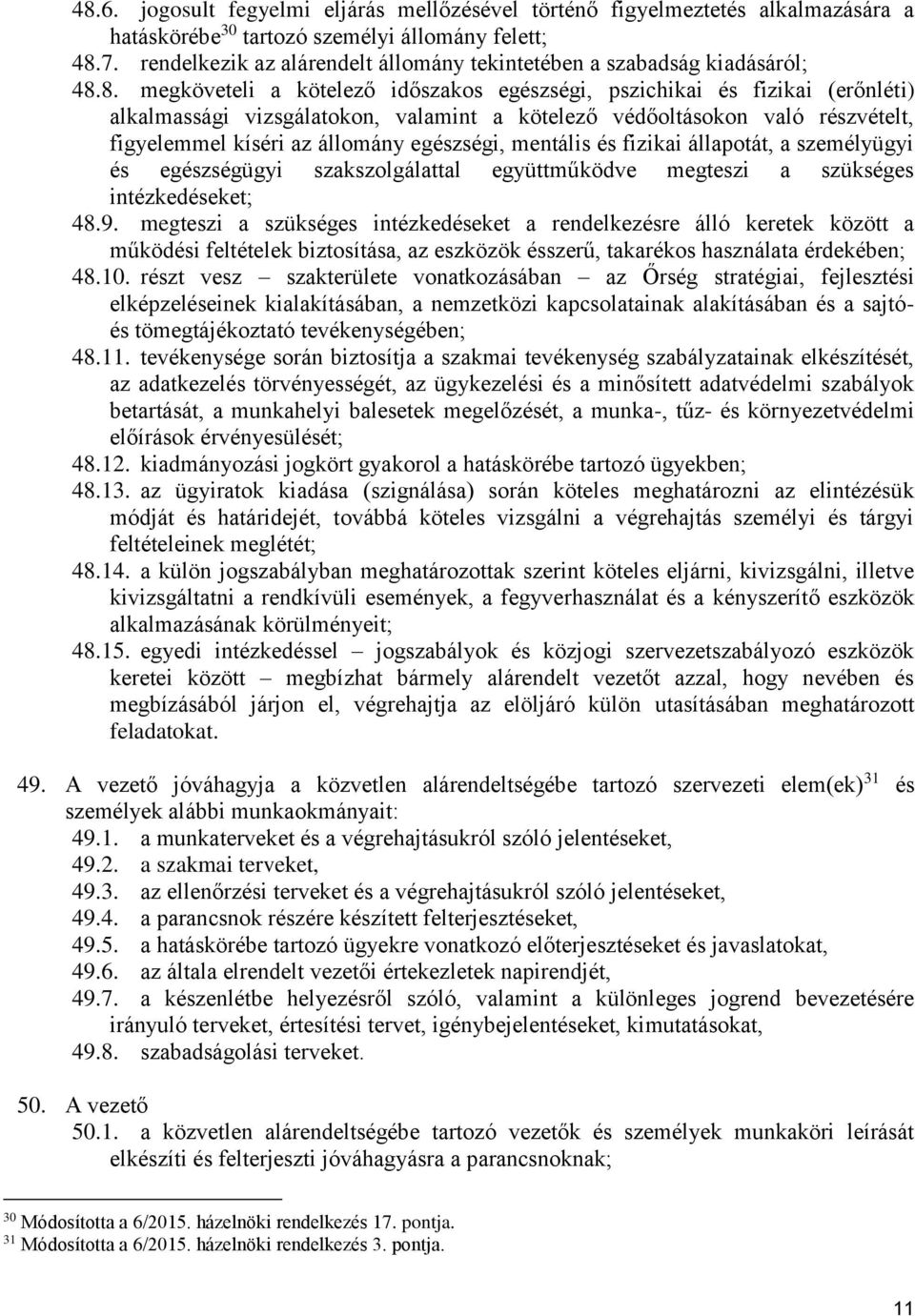 8. megköveteli a kötelező időszakos egészségi, pszichikai és fizikai (erőnléti) alkalmassági vizsgálatokon, valamint a kötelező védőoltásokon való részvételt, figyelemmel kíséri az állomány