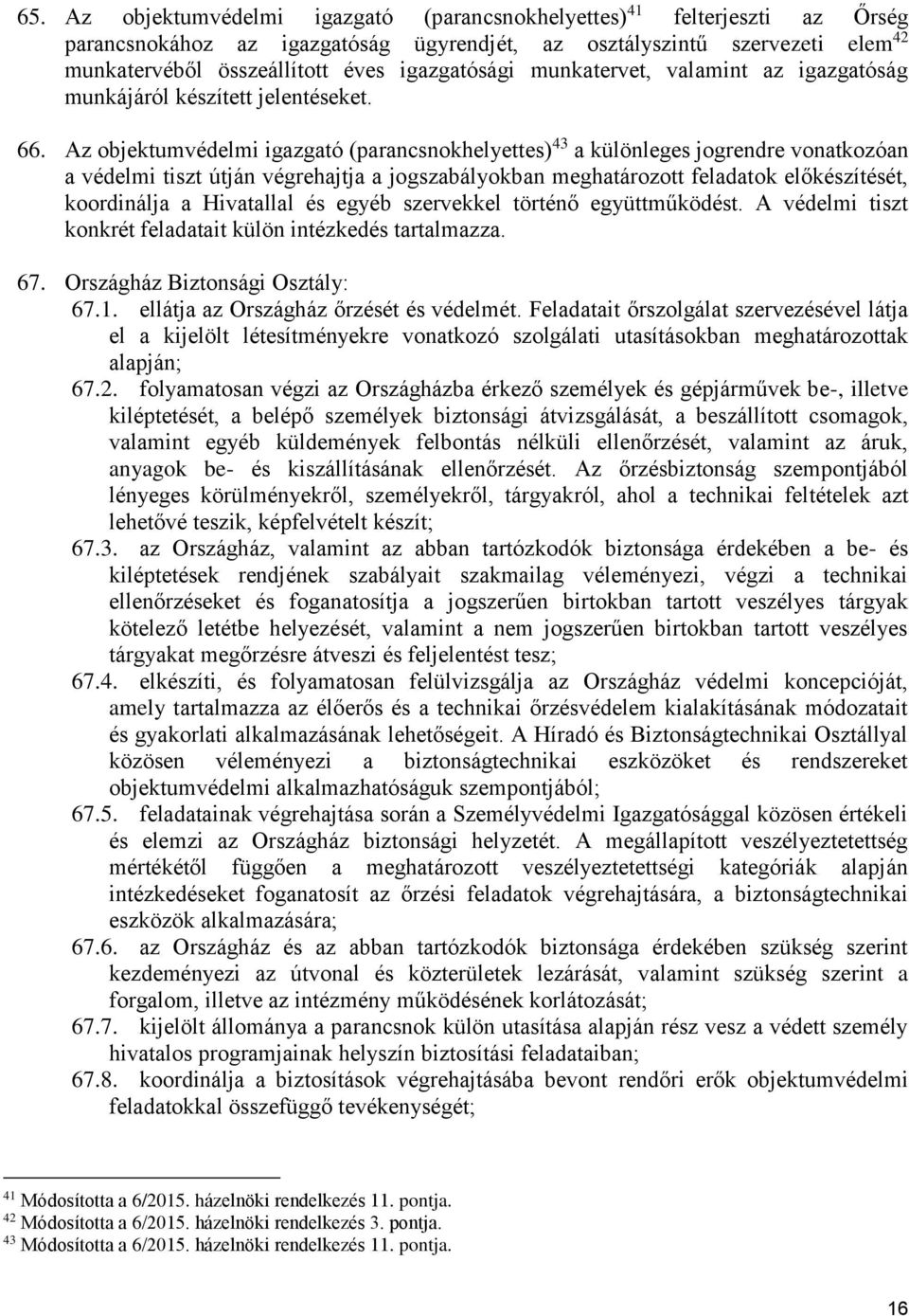 Az objektumvédelmi igazgató (parancsnokhelyettes) 43 a különleges jogrendre vonatkozóan a védelmi tiszt útján végrehajtja a jogszabályokban meghatározott feladatok előkészítését, koordinálja a