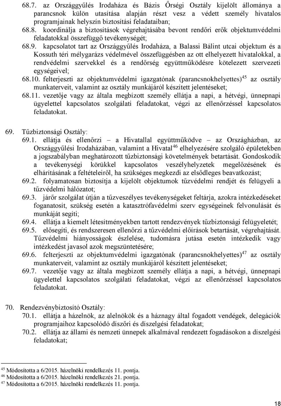 kapcsolatot tart az Országgyűlés Irodaháza, a Balassi Bálint utcai objektum és a Kossuth téri mélygarázs védelmével összefüggésben az ott elhelyezett hivatalokkal, a rendvédelmi szervekkel és a