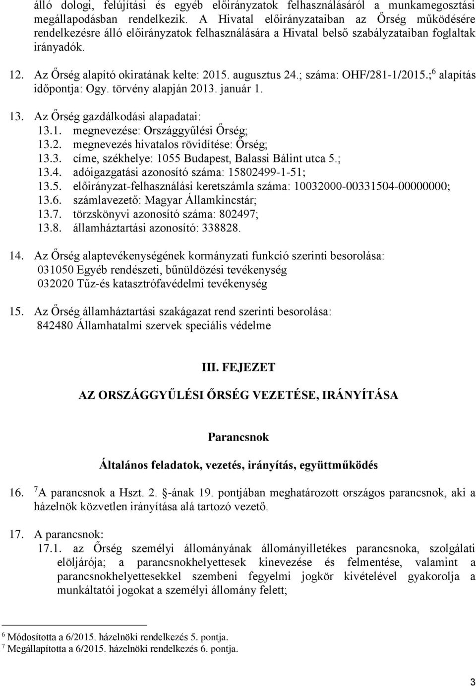 augusztus 24.; száma: OHF/281-1/2015.; 6 alapítás időpontja: Ogy. törvény alapján 2013. január 1. 13. Az Őrség gazdálkodási alapadatai: 13.1. megnevezése: Országgyűlési Őrség; 13.2. megnevezés hivatalos rövidítése: Őrség; 13.