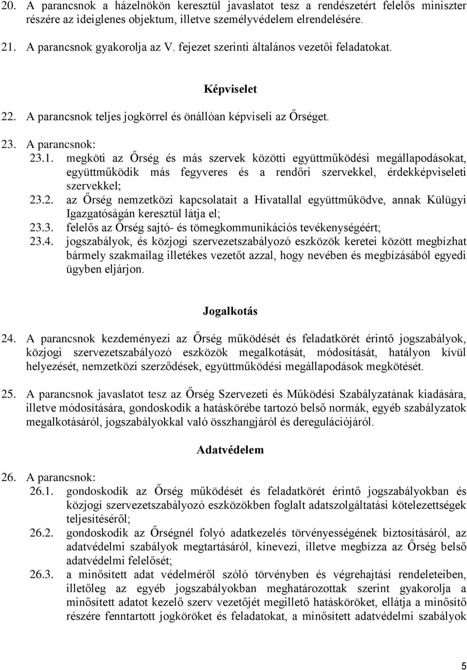 megköti az Őrség és más szervek közötti együttműködési megállapodásokat, együttműködik más fegyveres és a rendőri szervekkel, érdekképviseleti szervekkel; 23