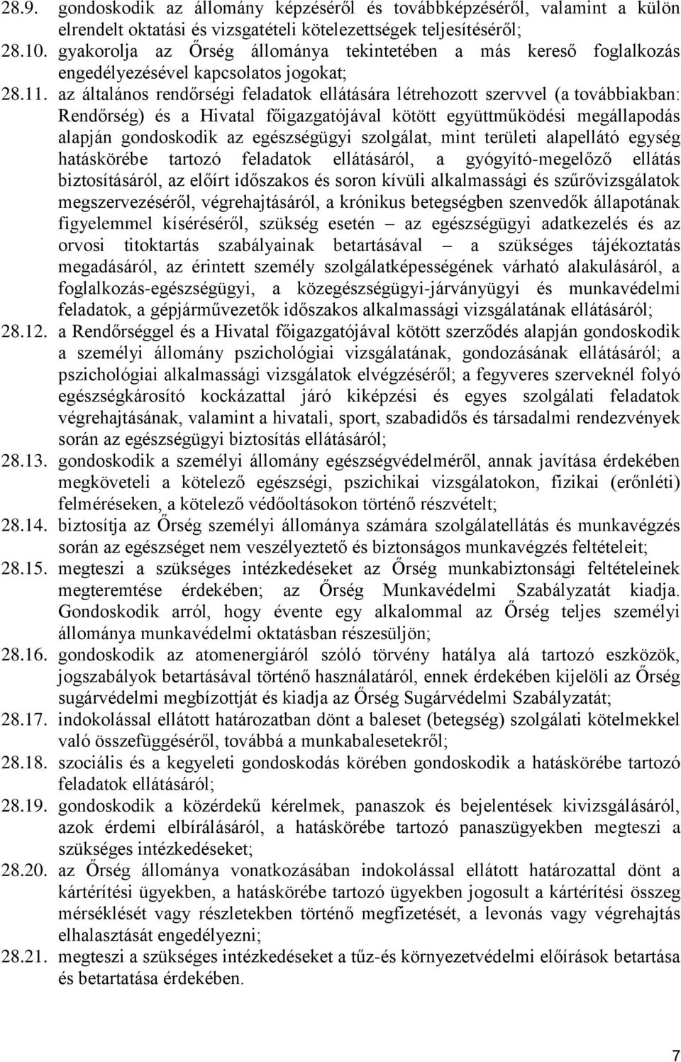 az általános rendőrségi feladatok ellátására létrehozott szervvel (a továbbiakban: Rendőrség) és a Hivatal főigazgatójával kötött együttműködési megállapodás alapján gondoskodik az egészségügyi