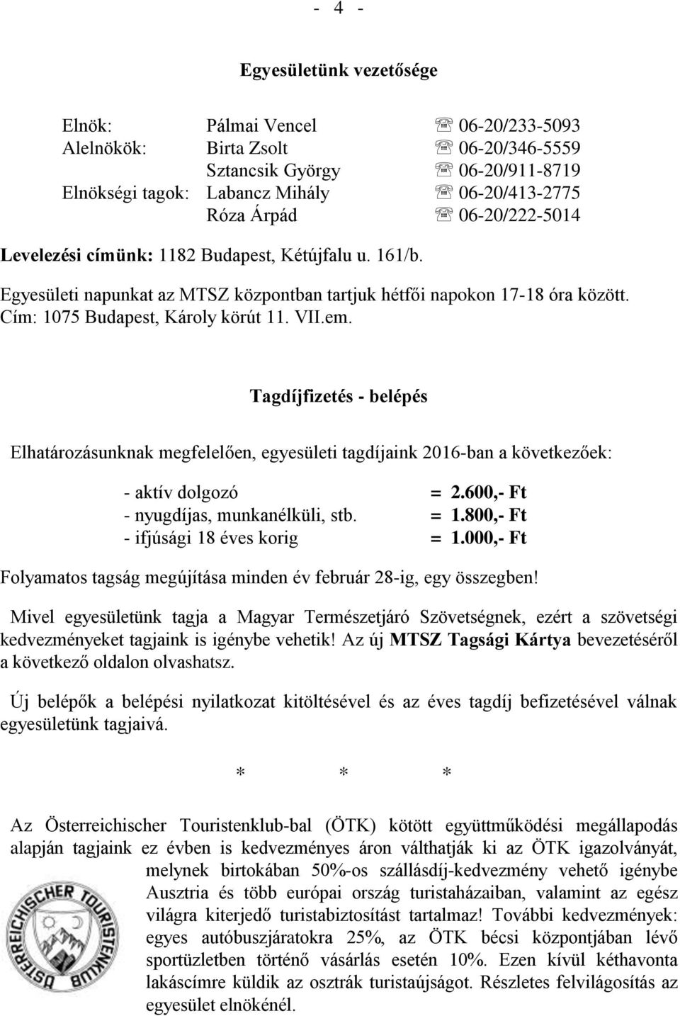 Tagdíjfizetés - belépés Elhatározásunknak megfelelően, egyesületi tagdíjaink 2016-ban a következőek: - aktív dolgozó = 2.600,- Ft - nyugdíjas, munkanélküli, stb. = 1.