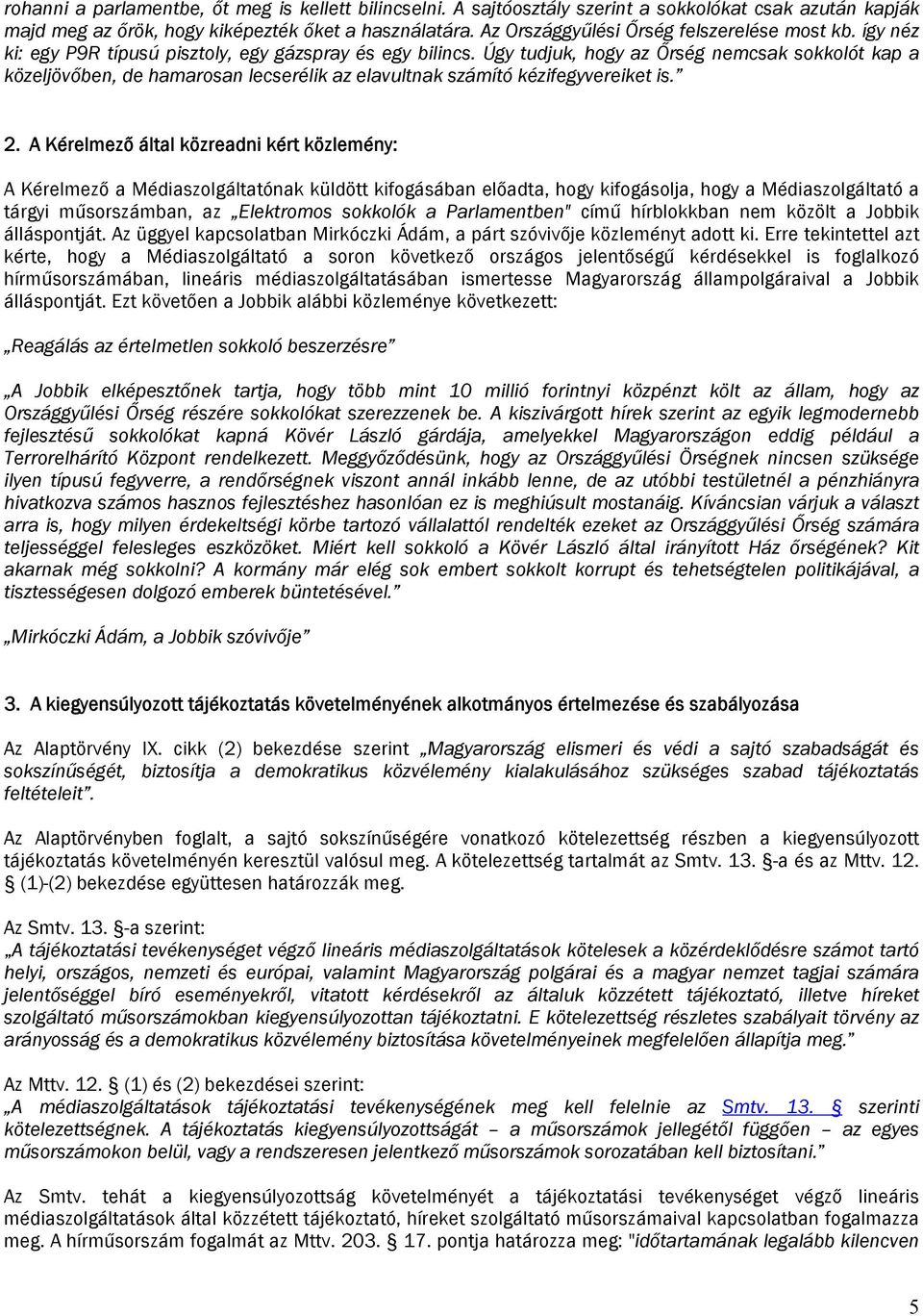 Úgy tudjuk, hogy az Őrség nemcsak sokkolót kap a közeljövőben, de hamarosan lecserélik az elavultnak számító kézifegyvereiket is. 2.